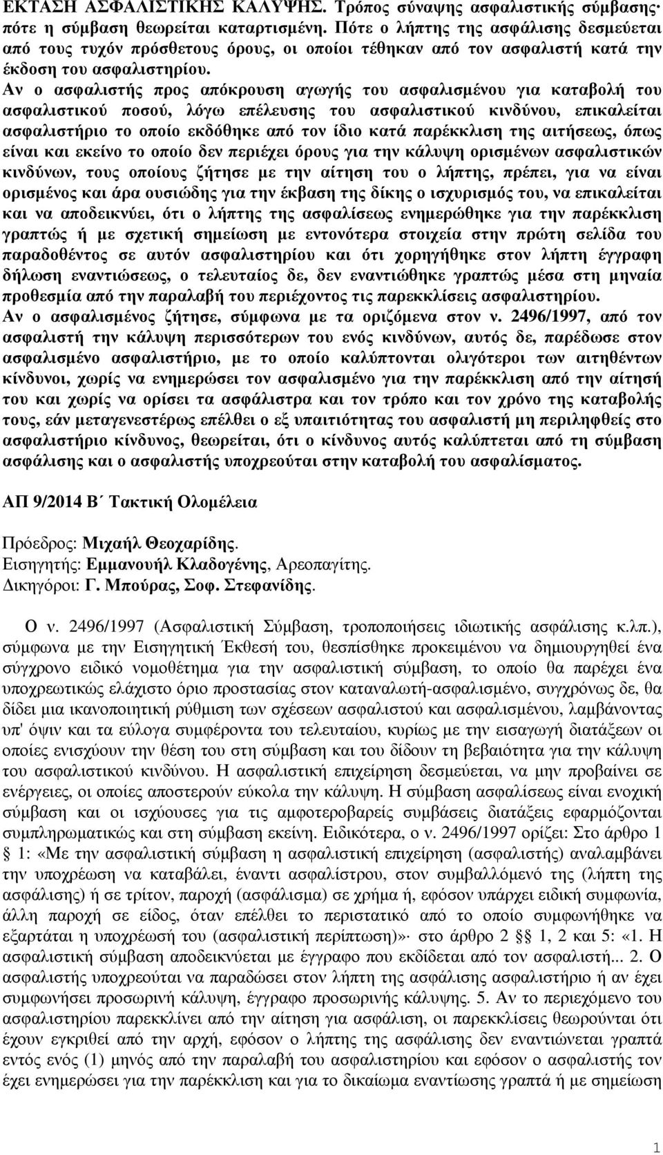 Αν ο ασφαλιστής προς απόκρουση αγωγής του ασφαλισµένου για καταβολή του ασφαλιστικού ποσού, λόγω επέλευσης του ασφαλιστικού κινδύνου, επικαλείται ασφαλιστήριο το οποίο εκδόθηκε από τον ίδιο κατά