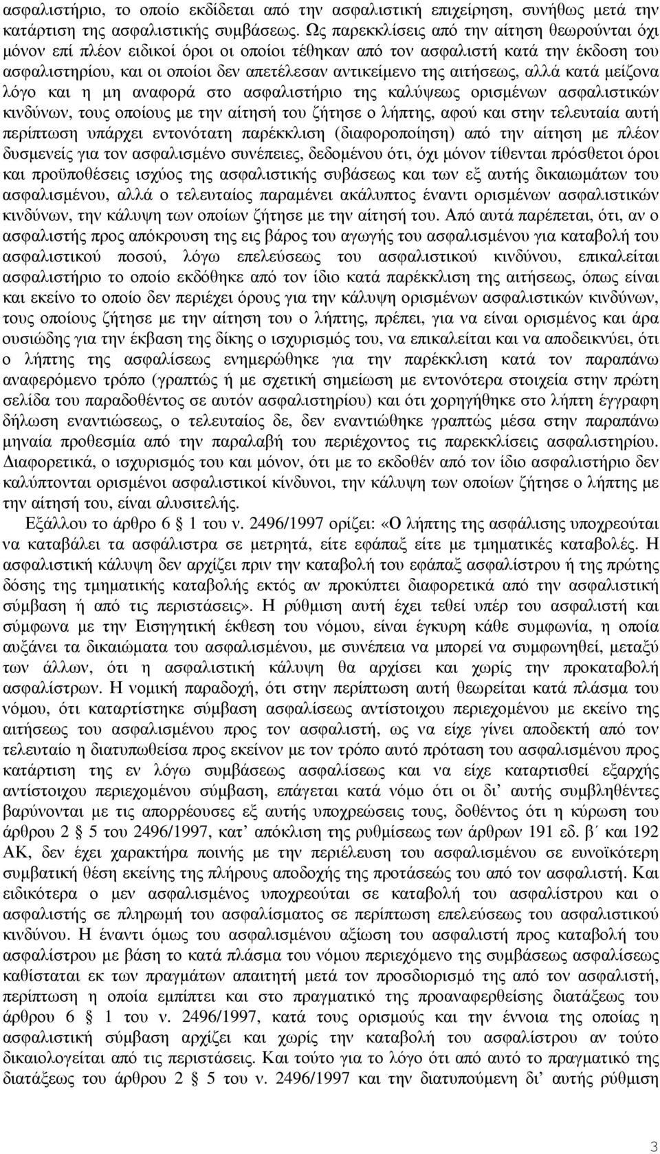 αιτήσεως, αλλά κατά µείζονα λόγο και η µη αναφορά στο ασφαλιστήριο της καλύψεως ορισµένων ασφαλιστικών κινδύνων, τους οποίους µε την αίτησή του ζήτησε ο λήπτης, αφού και στην τελευταία αυτή περίπτωση