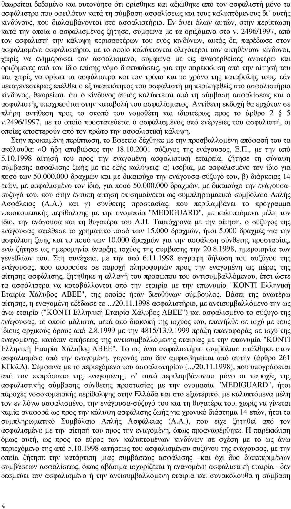 2496/1997, από τον ασφαλιστή την κάλυψη περισσοτέρων του ενός κινδύνων, αυτός δε, παρέδωσε στον ασφαλισµένο ασφαλιστήριο, µε το οποίο καλύπτονται ολιγότεροι των αιτηθέντων κίνδυνοι, χωρίς να