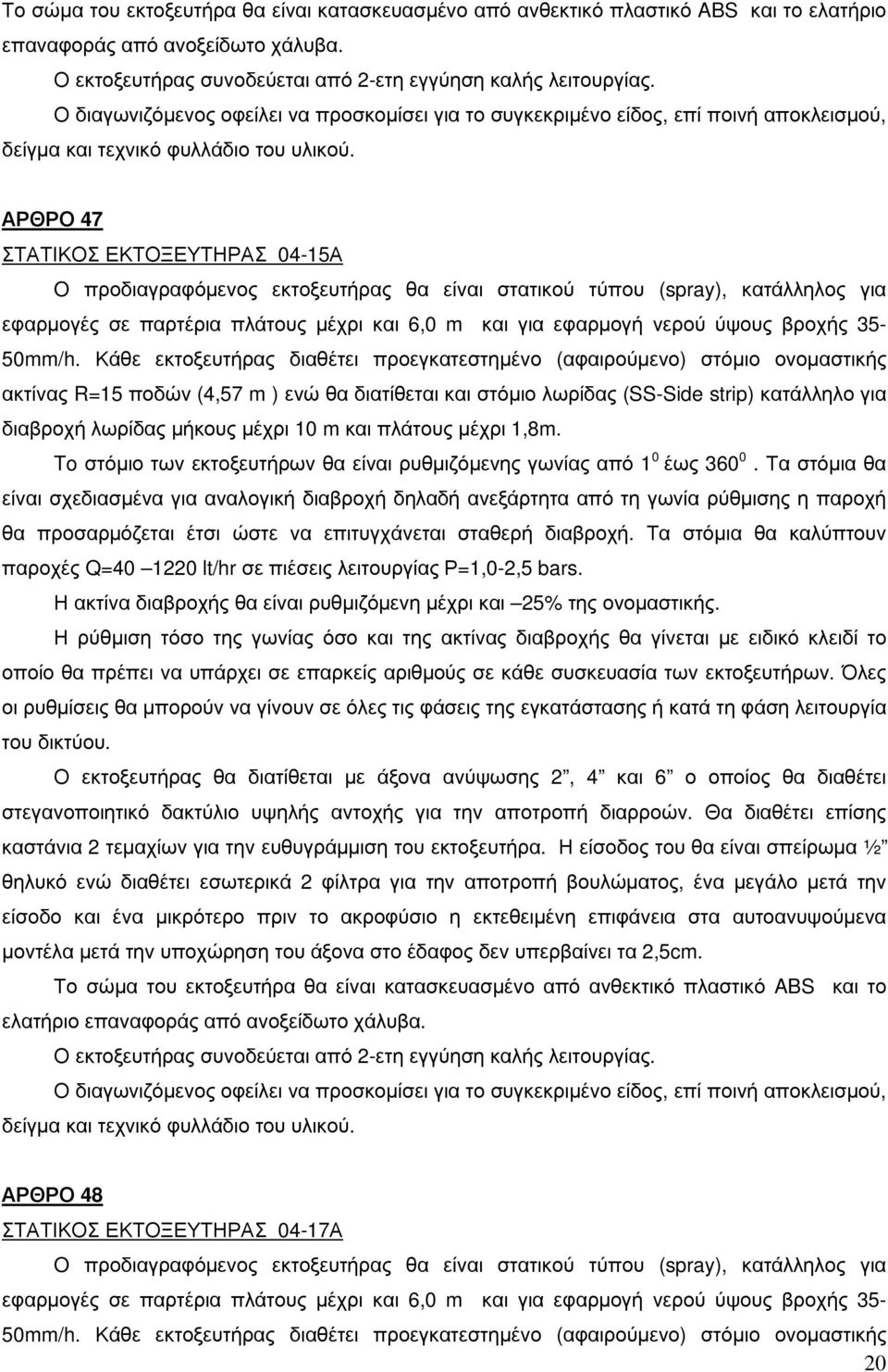 ΑΡΘΡΟ 47 ΣΤΑΤΙΚΟΣ ΕΚΤΟΞΕΥΤΗΡΑΣ 04-15Α O προδιαγραφόµενος εκτοξευτήρας θα είναι στατικού τύπου (spray), κατάλληλος για εφαρµογές σε παρτέρια πλάτους µέχρι και 6,0 m και για εφαρµογή νερού ύψους βροχής