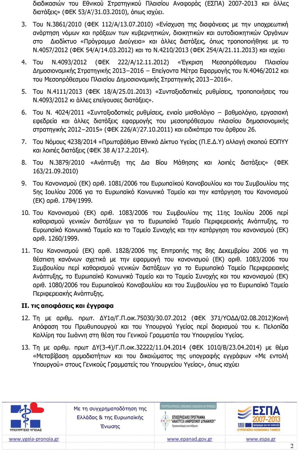 2010) «Ενίσχυση της διαφάνειας με την υποχρεωτική ανάρτηση νόμων και πράξεων των κυβερνητικών, διοικητικών και αυτοδιοικητικών Οργάνων στο Διαδίκτυο «Πρόγραμμα Διαύγεια» και άλλες διατάξεις, όπως