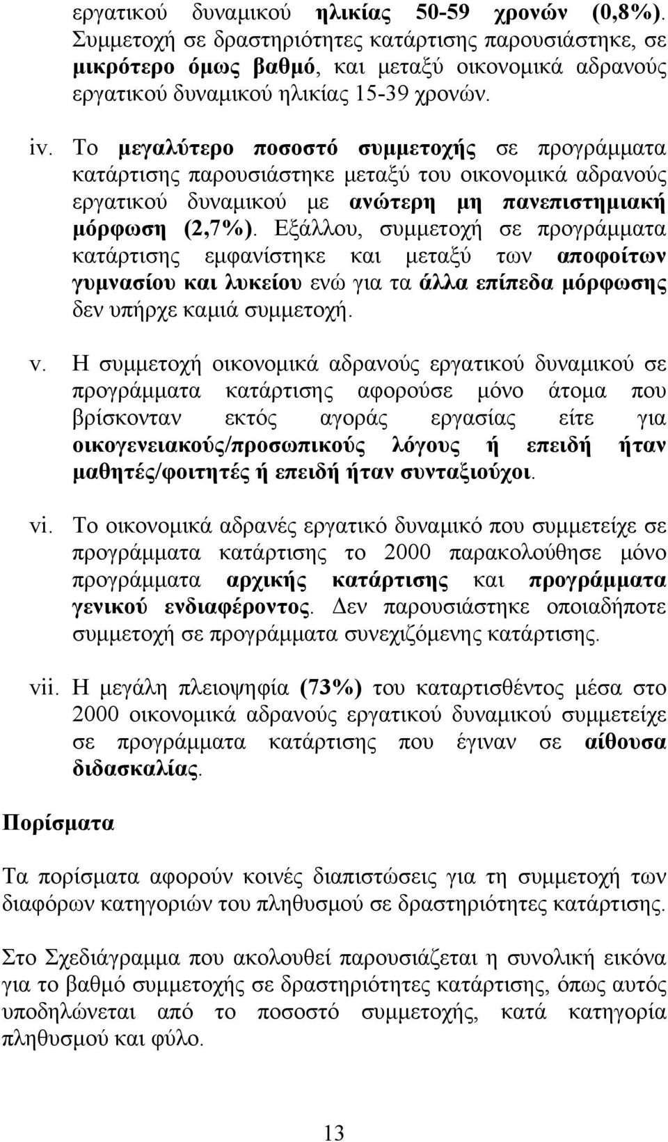 Εξάλλου, συμμετοχή σε προγράμματα κατάρτισης εμφανίστηκε και μεταξύ των αποφοίτων γυμνασίου και λυκείου ενώ για τα άλλα επίπεδα μόρφωσης δεν υπήρχε καμιά συμμετοχή. v.