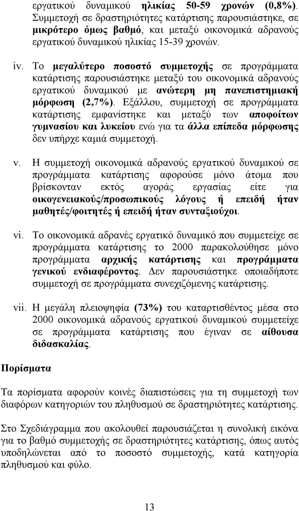 Εξάλλου, συμμετοχή σε προγράμματα κατάρτισης εμφανίστηκε και μεταξύ των αποφοίτων γυμνασίου και λυκείου ενώ για τα άλλα επίπεδα μόρφωσης δεν υπήρχε καμιά συμμετοχή. v.