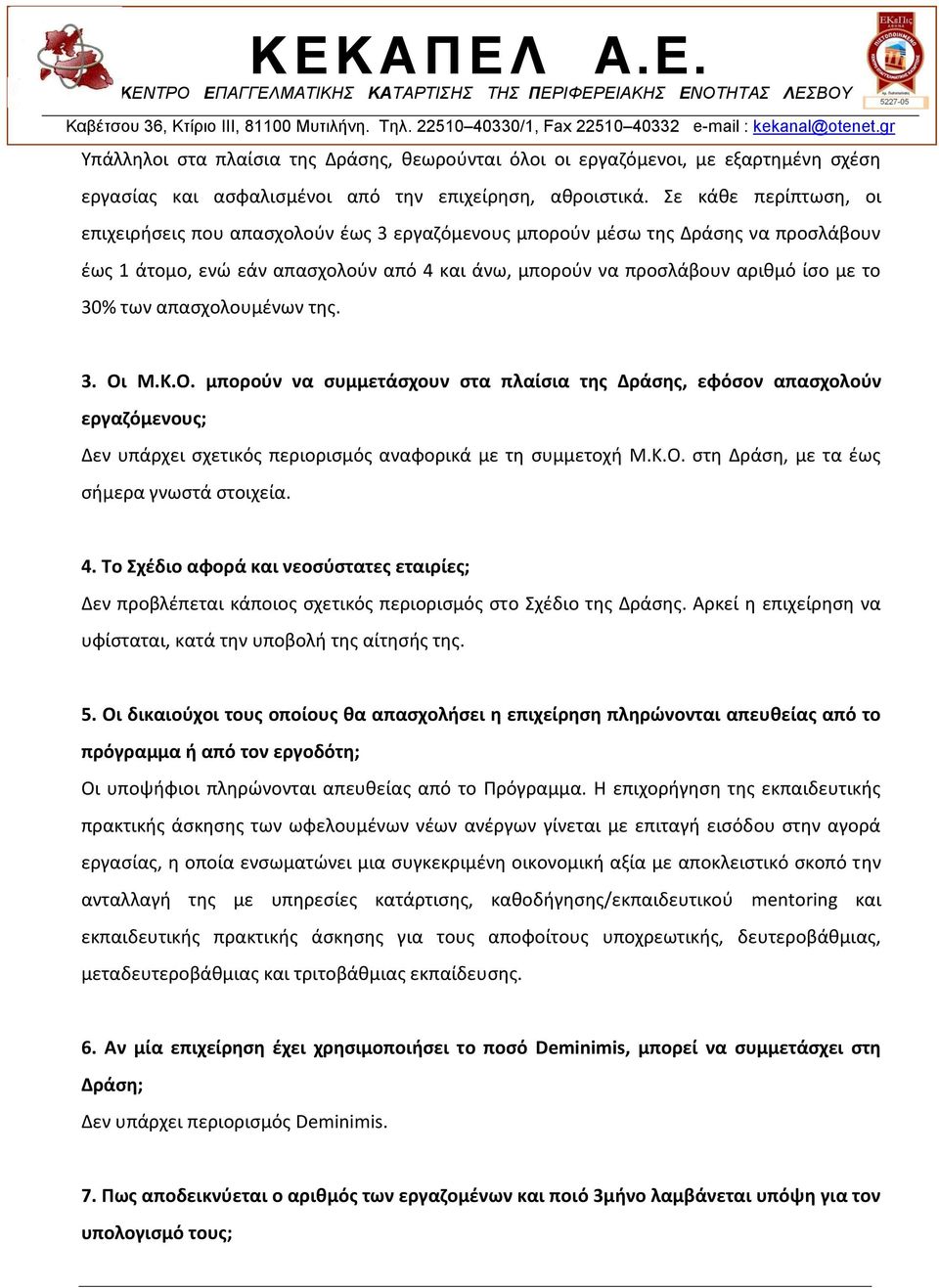 των απασχολουμένων της. 3. Οι Μ.Κ.Ο. μπορούν να συμμετάσχουν στα πλαίσια της Δράσης, εφόσον απασχολούν εργαζόμενους; Δεν υπάρχει σχετικός περιορισμός αναφορικά με τη συμμετοχή Μ.Κ.Ο. στη Δράση, με τα έως σήμερα γνωστά στοιχεία.