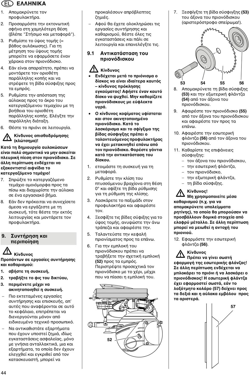 Εάν είναι απαραίτητο, πρέπει να µοντάρετε τον οριοθέτη παράλληλης κοπής και να στρέψετε τη βίδα σ σφιξης προς τα εµπρ ς. 5.