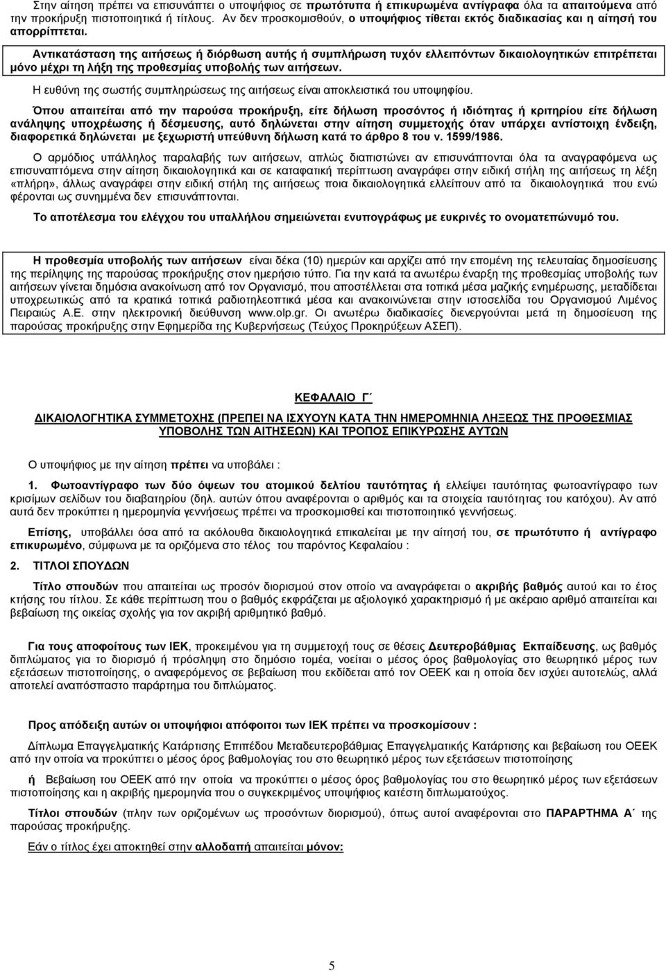 Αντικατάσταση της αιτήσεως ή διόρθωση αυτής ή συμπλήρωση τυχόν ελλειπόντων δικαιολογητικών επιτρέπεται μόνο μέχρι τη λήξη της προθεσμίας υποβολής των αιτήσεων.