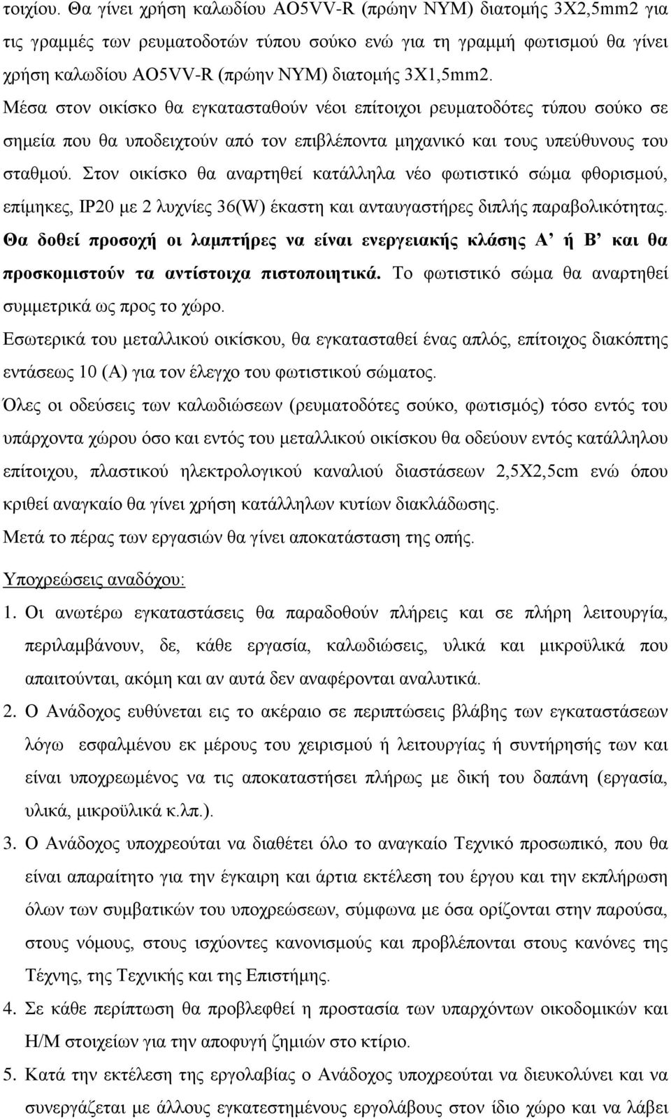 Μέσα στον οικίσκο θα εγκατασταθούν νέοι επίτοιχοι ρευματοδότες τύπου σούκο σε σημεία που θα υποδειχτούν από τον επιβλέποντα μηχανικό και τους υπεύθυνους του σταθμού.