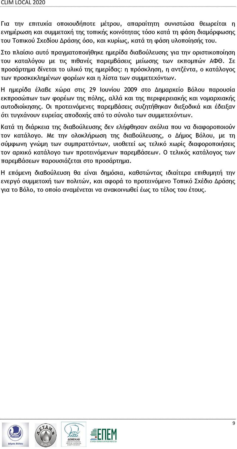 Σε προσάρτημα δίνεται το υλικό της ημερίδας: η πρόσκληση, η αντζέντα, ο κατάλογος των προσκεκλημένων φορέων και η λίστα των συμμετεχόντων.