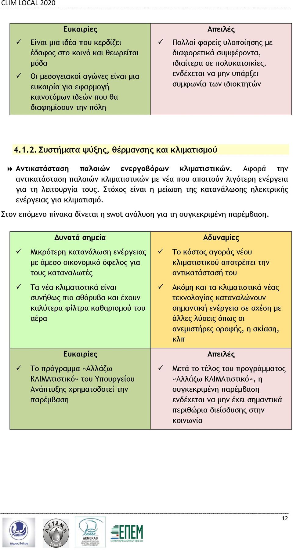 Αφορά την αντικατάσταση παλαιών κλιματιστικών με νέα που απαιτούν λιγότερη ενέργεια για τη λειτουργία τους. Στόχος είναι η μείωση της κατανάλωσης ηλεκτρικής ενέργειας για κλιματισμό.