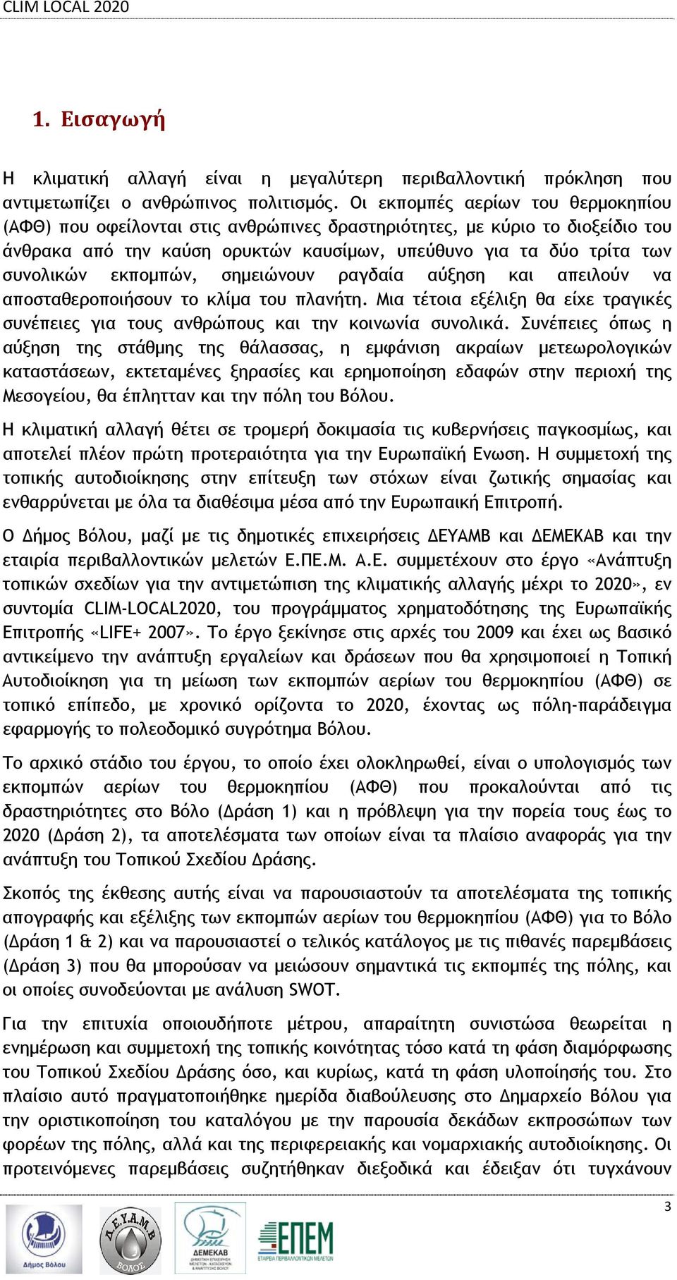 εκπομπών, σημειώνουν ραγδαία αύξηση και απειλούν να αποσταθεροποιήσουν το κλίμα του πλανήτη. Μια τέτοια εξέλιξη θα είχε τραγικές συνέπειες για τους ανθρώπους και την κοινωνία συνολικά.