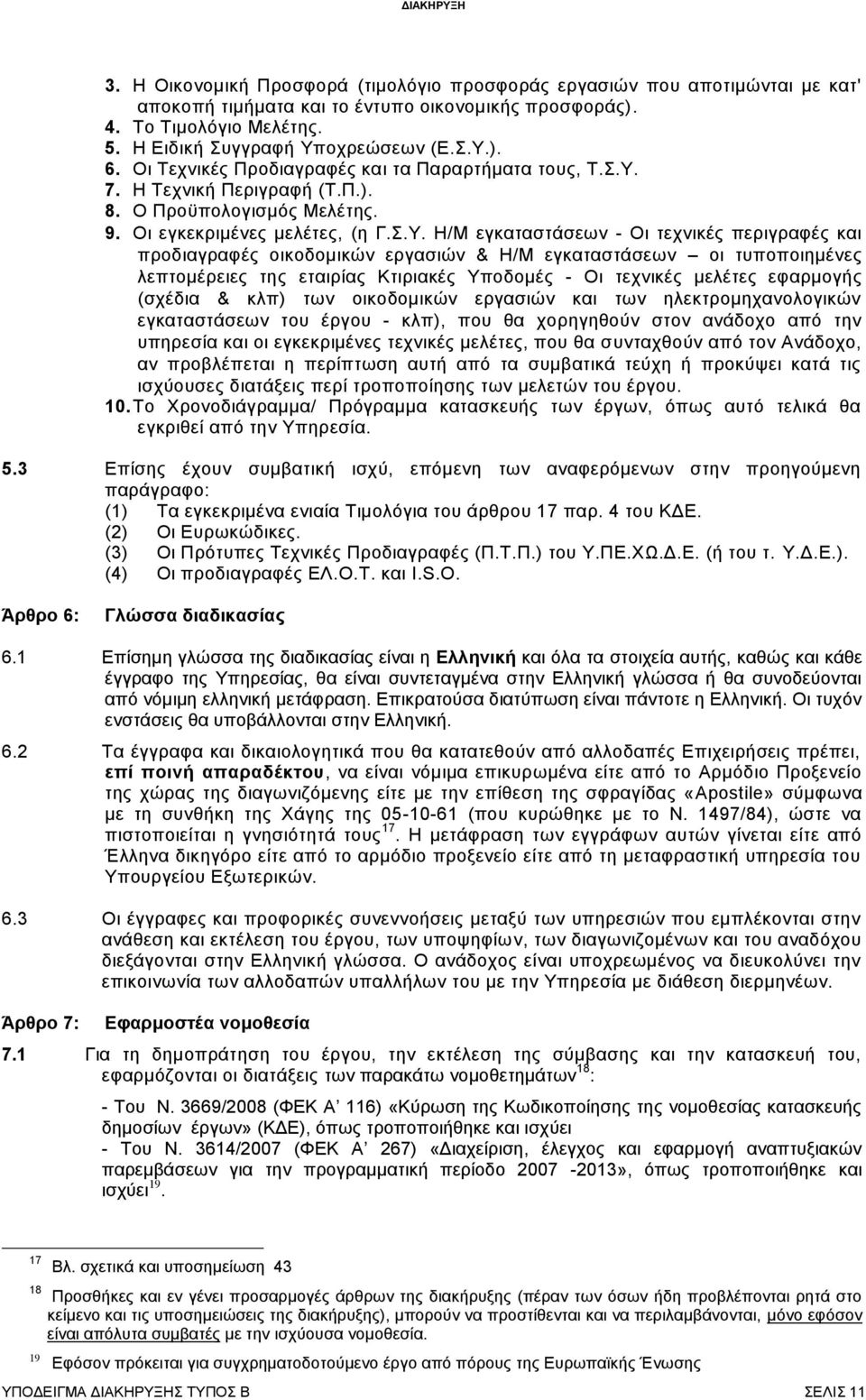 7. Η Τεχνική Περιγραφή (Τ.Π.). 8. Ο Προϋπολογισμός Μελέτης. 9. Οι εγκεκριμένες μελέτες, (η Γ.Σ.Υ.