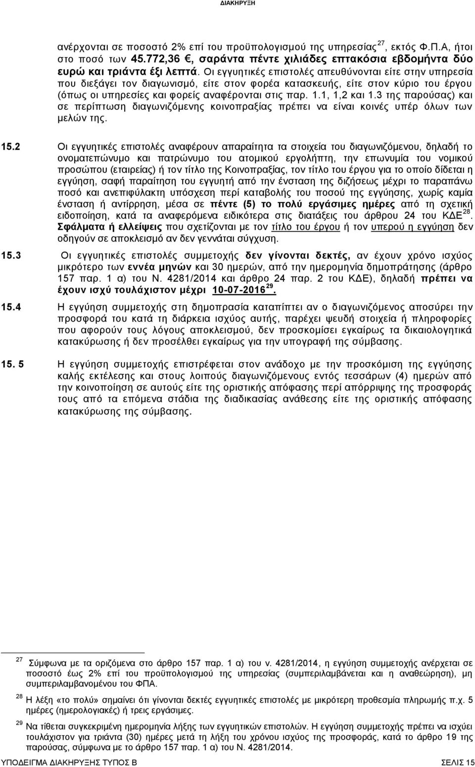 1, 1,2 και 1.3 της παρούσας) και σε περίπτωση διαγωνιζόμενης κοινοπραξίας πρέπει να είναι κοινές υπέρ όλων των μελών της. 15.