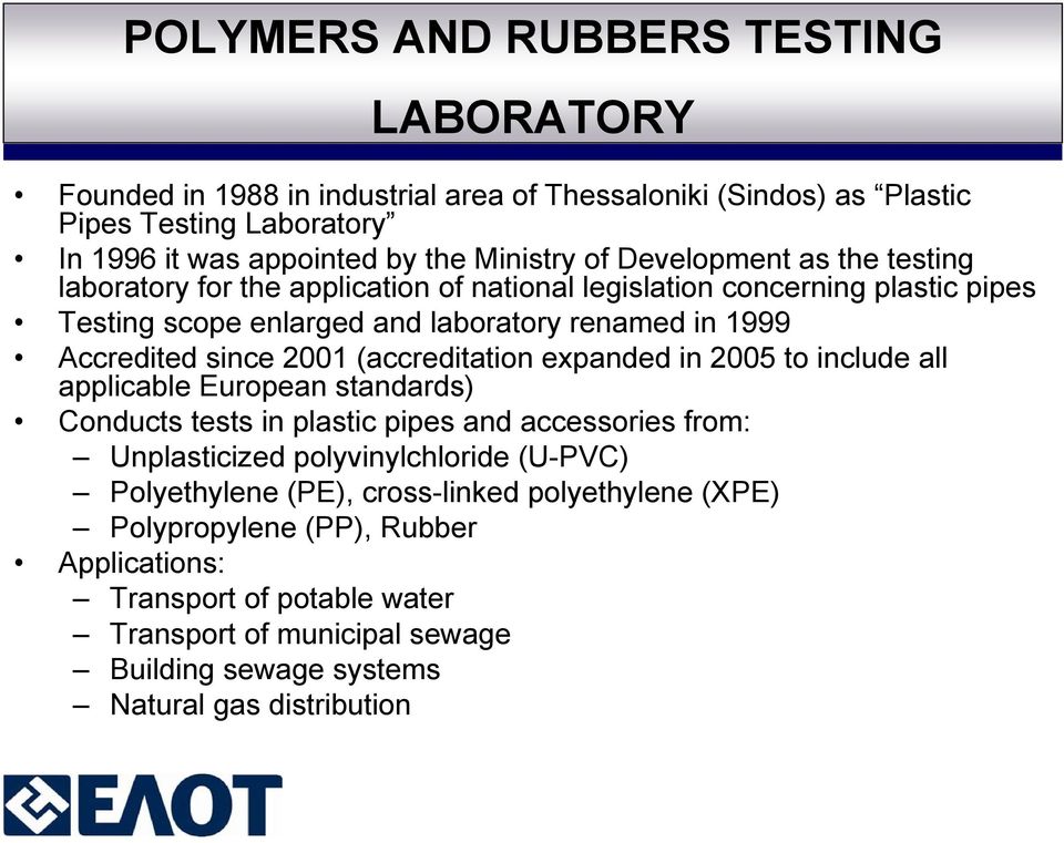 (accreditation expanded in 2005 to include all applicable European standards) Conducts tests in plastic pipes and accessories from: Unplasticized polyvinylchloride (U-PVC)