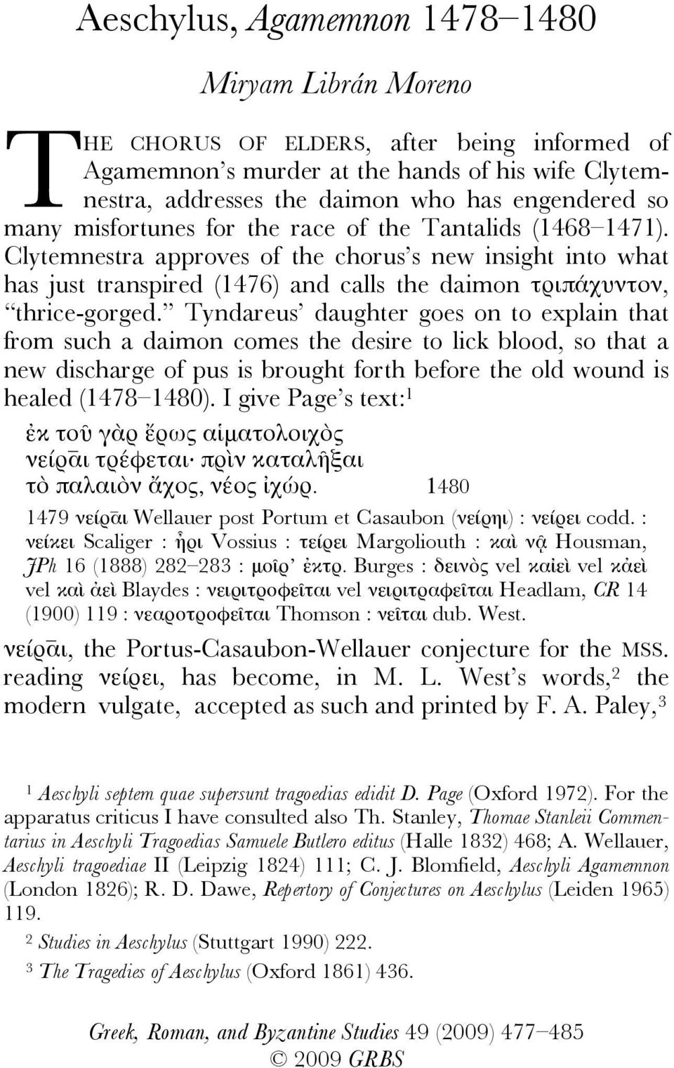 Tyndareus daughter goes on to explain that from such a daimon comes the desire to lick blood, so that a new discharge of pus is brought forth before the old wound is healed (1478 1480).