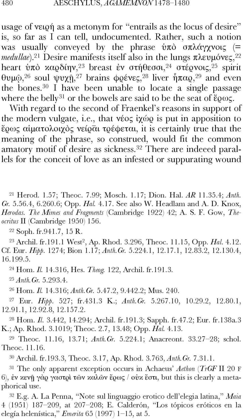 21 Desire manifests itself also in the lungs πλευμόνες, 22 heart ὑπὸ καρδίην, 23 breast ἐν στήθεσσι, 24 στέρνοις, 25 spirit θυμῷ, 26 soul ψυχῇ, 27 brains φρένες, 28 liver ἧπαρ, 29 and even the bones.
