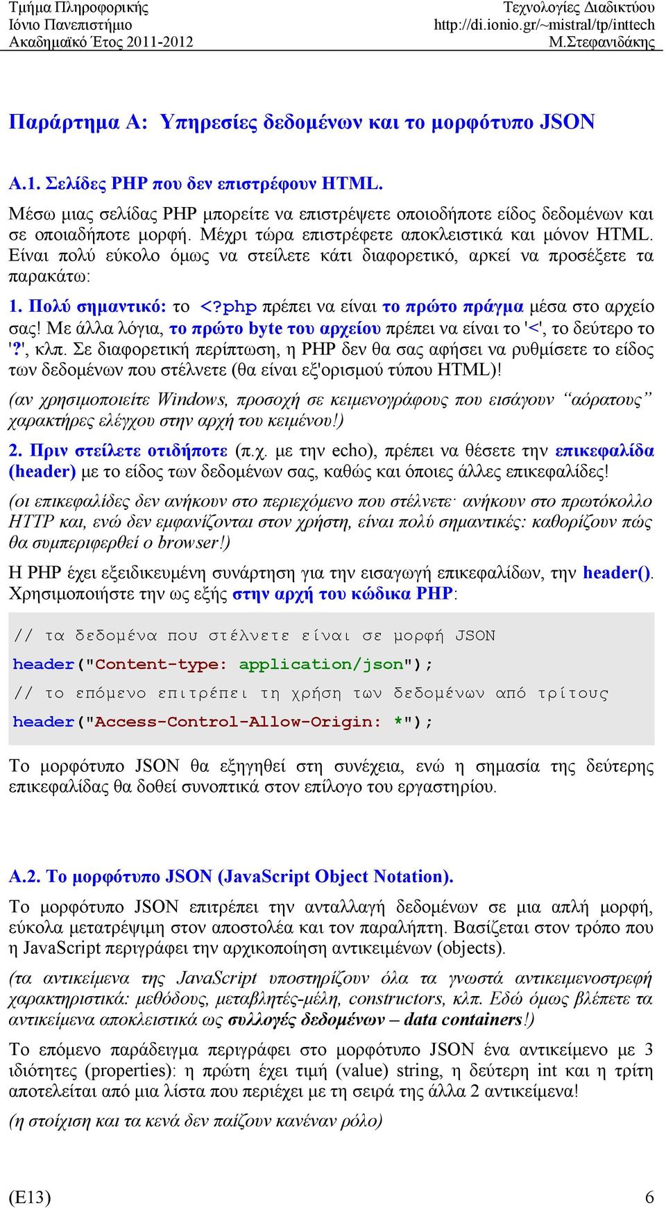 php πρέπει να είναι το πρώτο πράγμα μέσα στο αρχείο σας! Με άλλα λόγια, το πρώτο byte του αρχείου πρέπει να είναι το '<', το δεύτερο το '?', κλπ.