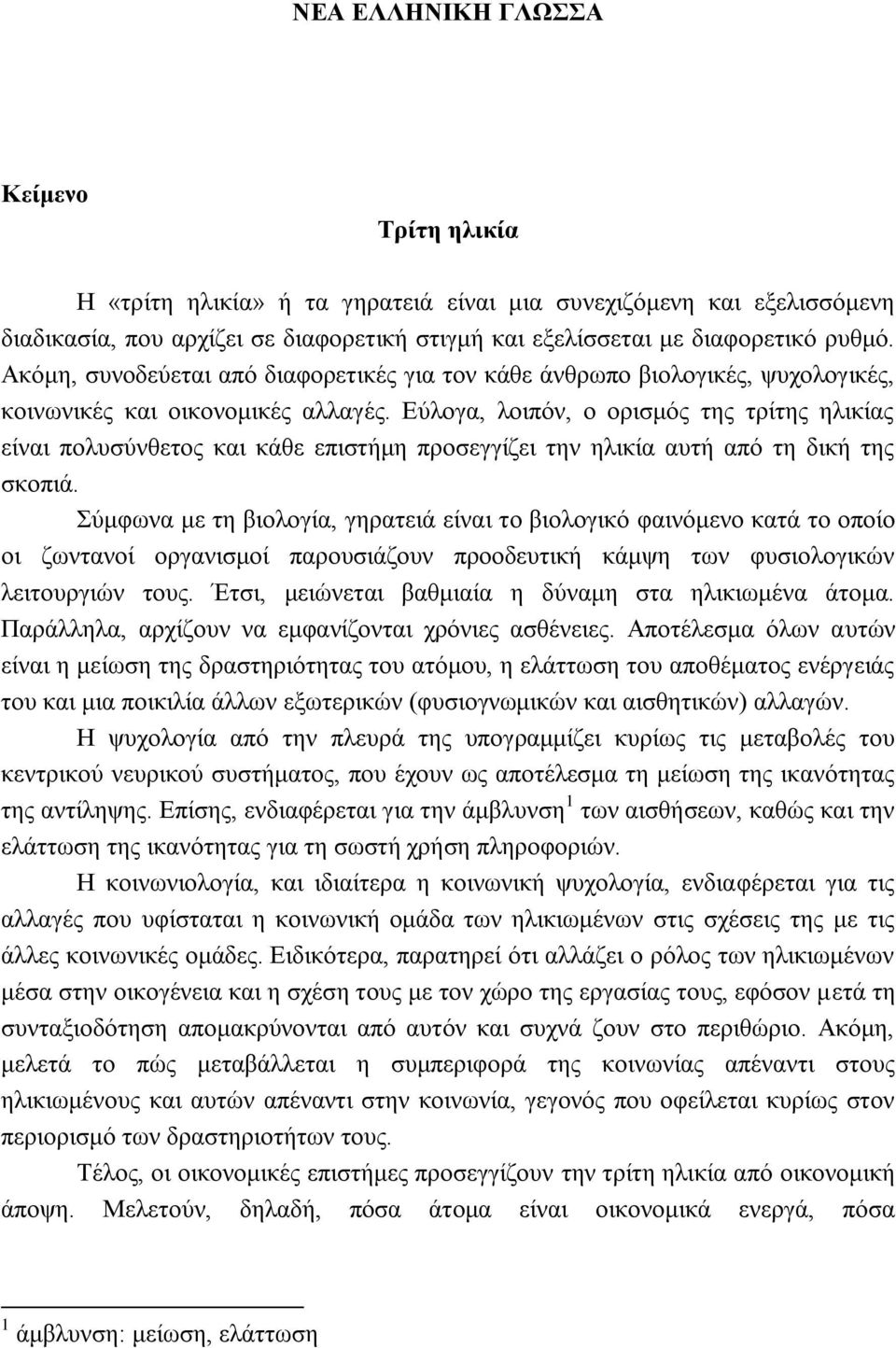 Εύλογα, λοιπόν, ο ορισμός της τρίτης ηλικίας είναι πολυσύνθετος και κάθε επιστήμη προσεγγίζει την ηλικία αυτή από τη δική της σκοπιά.