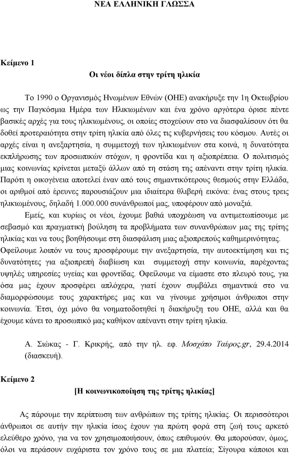 Αυτές οι αρχές είναι η ανεξαρτησία, η συμμετοχή των ηλικιωμένων στα κοινά, η δυνατότητα εκπλήρωσης των προσωπικών στόχων, η φροντίδα και η αξιοπρέπεια.