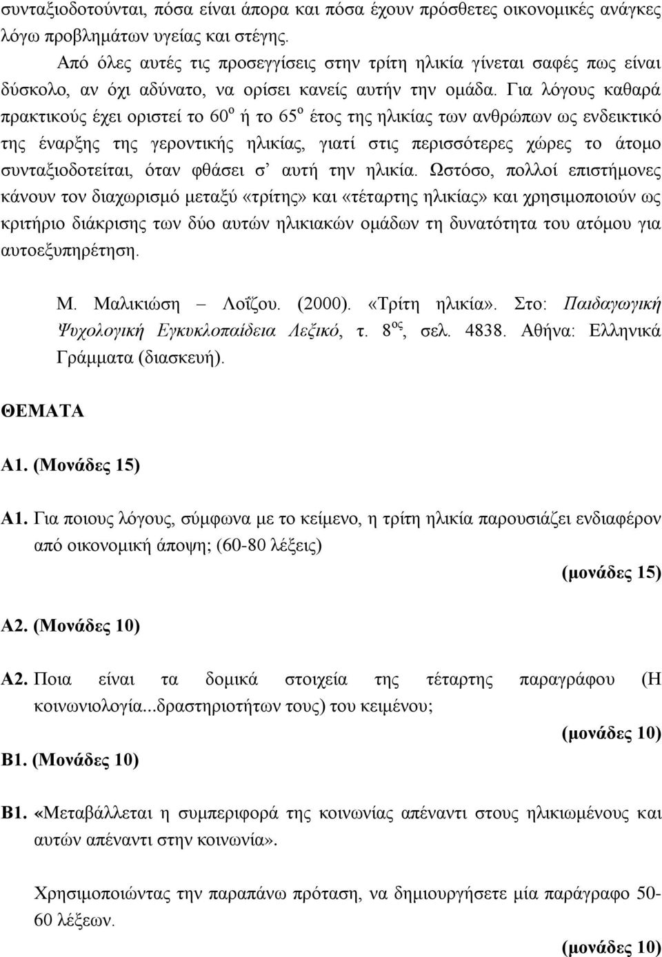 Για λόγους καθαρά πρακτικούς έχει οριστεί το 60 ο ή το 65 ο έτος της ηλικίας των ανθρώπων ως ενδεικτικό της έναρξης της γεροντικής ηλικίας, γιατί στις περισσότερες χώρες το άτομο συνταξιοδοτείται,