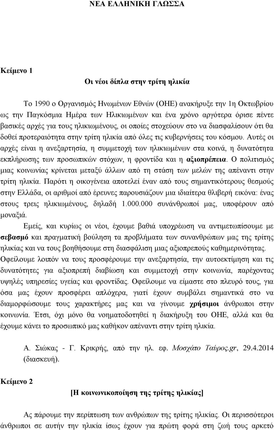 Αυτές οι αρχές είναι η ανεξαρτησία, η συμμετοχή των ηλικιωμένων στα κοινά, η δυνατότητα εκπλήρωσης των προσωπικών στόχων, η φροντίδα και η αξιοπρέπεια.