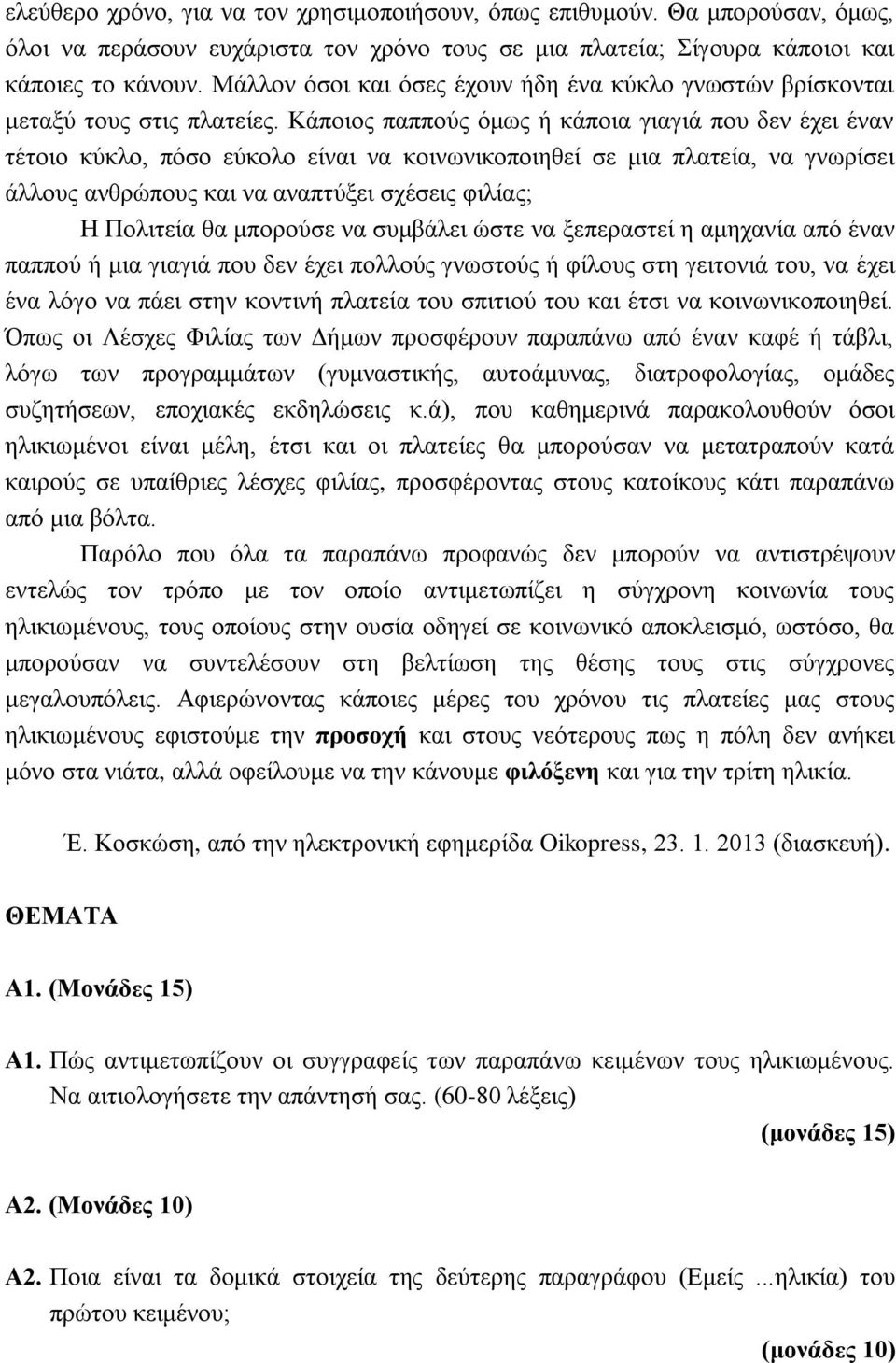 Κάποιος παππούς όμως ή κάποια γιαγιά που δεν έχει έναν τέτοιο κύκλο, πόσο εύκολο είναι να κοινωνικοποιηθεί σε μια πλατεία, να γνωρίσει άλλους ανθρώπους και να αναπτύξει σχέσεις φιλίας; Η Πολιτεία θα