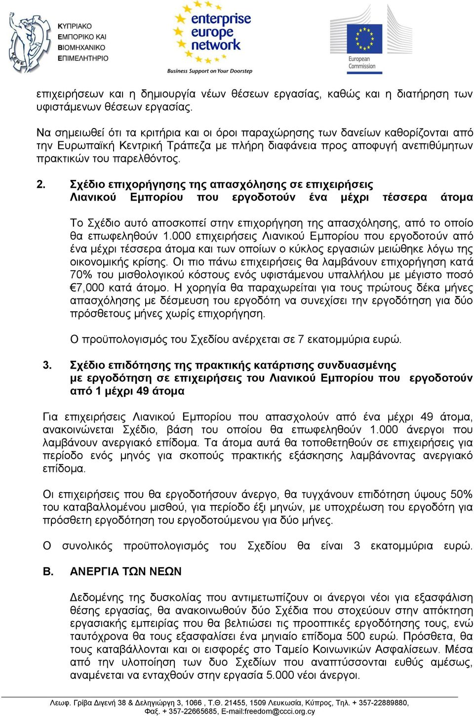 Σχέδιο επιχορήγησης της απασχόλησης σε επιχειρήσεις Λιανικού Εμπορίου που εργοδοτούν ένα μέχρι τέσσερα άτομα Το Σχέδιο αυτό αποσκοπεί στην επιχορήγηση της απασχόλησης, από το οποίο θα επωφεληθούν 1.