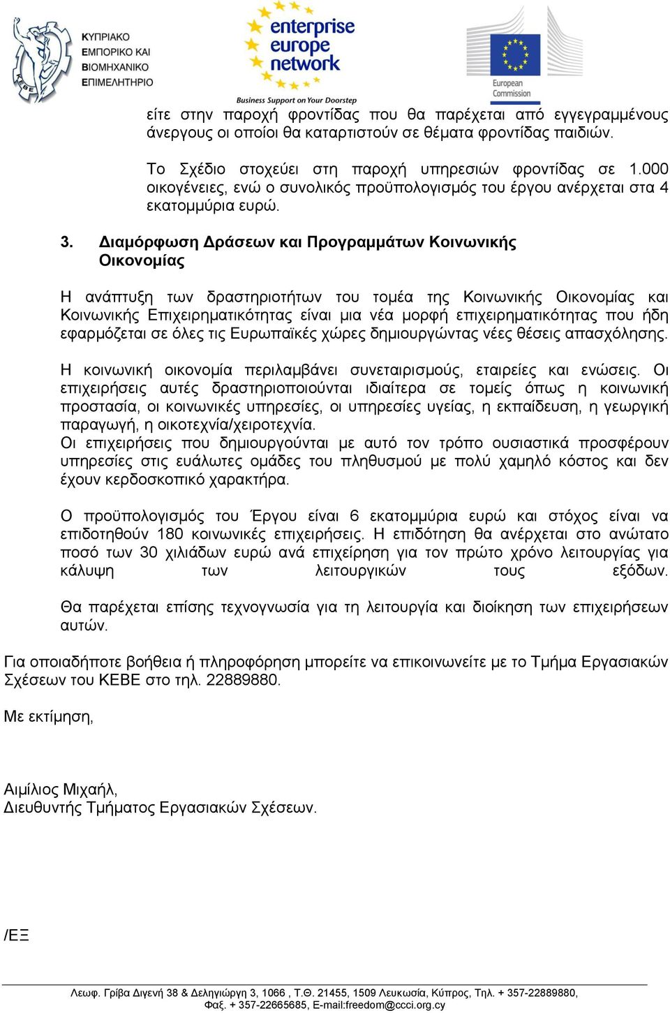 Διαμόρφωση Δράσεων και Προγραμμάτων Κοινωνικής Οικονομίας Η ανάπτυξη των δραστηριοτήτων του τομέα της Κοινωνικής Οικονομίας και Κοινωνικής Επιχειρηματικότητας είναι μια νέα μορφή επιχειρηματικότητας