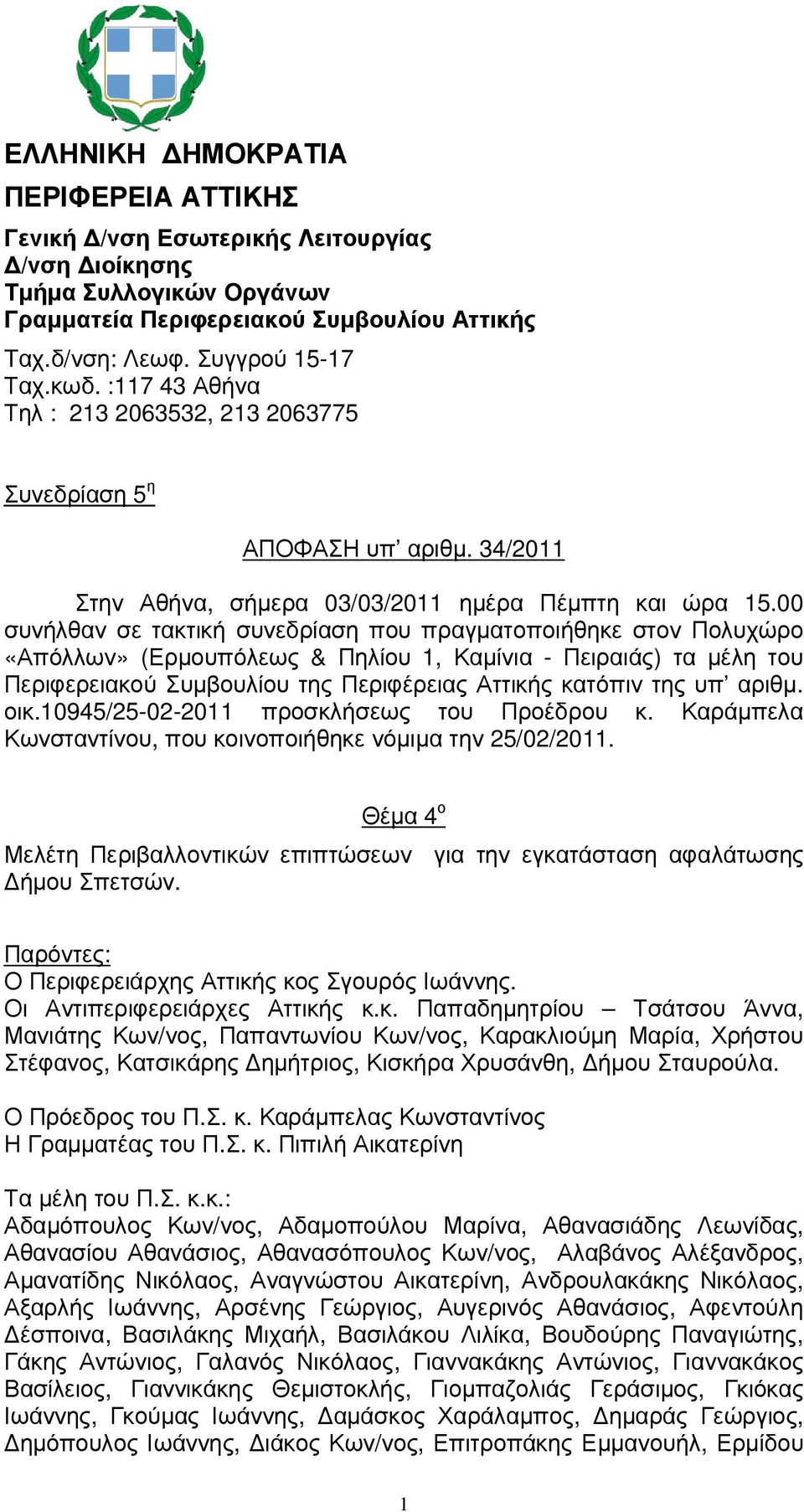 00 συνήλθαν σε τακτική συνεδρίαση που πραγµατοποιήθηκε στον Πολυχώρο «Απόλλων» (Ερµουπόλεως & Πηλίου 1, Καµίνια - Πειραιάς) τα µέλη του Περιφερειακού Συµβουλίου της Περιφέρειας Αττικής κατόπιν της υπ