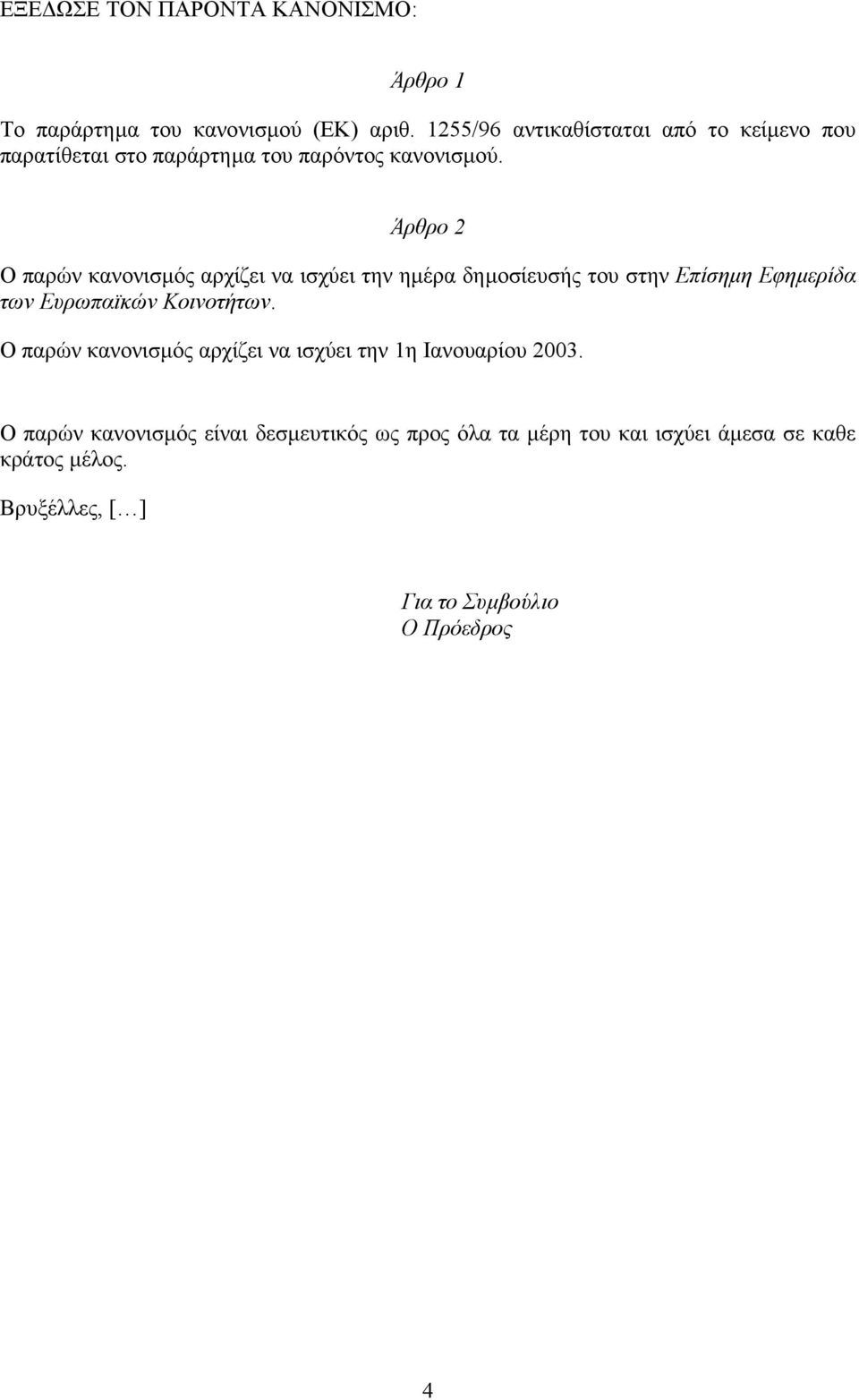 Άρθρο 2 Ο παρών κανονισµός αρχίζει να ισχύει την ηµέρα δηµοσίευσής του στην Επίσηµη Εφηµερίδα των Ευρωπαϊκών Κοινοτήτων.