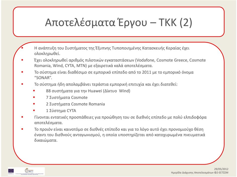 Το σύστημα είναι διαθέσιμο σε εμπορικό επίπεδο από το 2011 με το εμπορικό όνομα SONAR.