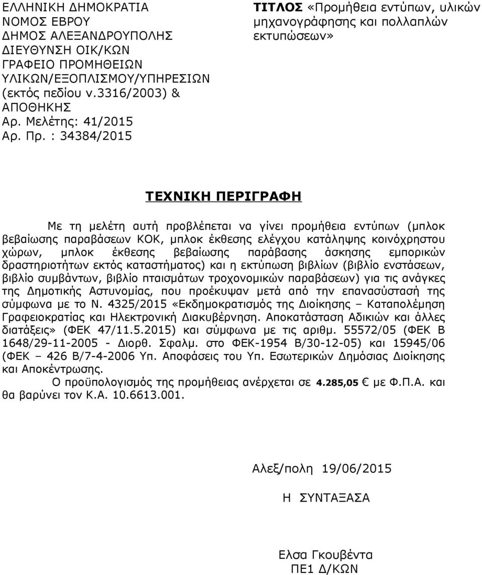 ελέγχου κατάληψης κοινόχρηστου χώρων, μπλοκ έκθεσης βεβαίωσης παράβασης άσκησης εμπορικών δραστηριοτήτων εκτός καταστήματος) και η εκτύπωση βιβλίων (βιβλίο ενστάσεων, βιβλίο συμβάντων, βιβλίο