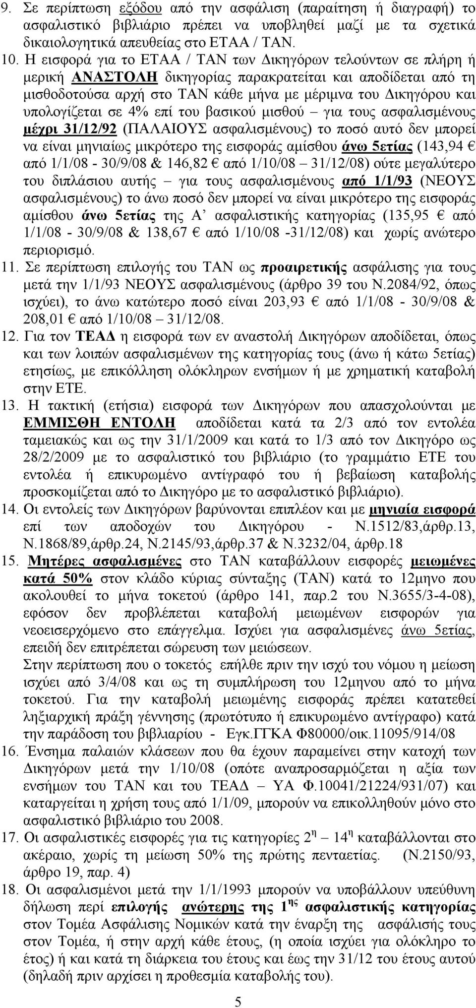 υπολογίζεται σε 4% επί του βασικού μισθού για τους ασφαλισμένους μέχρι 31/12/92 (ΠΑΛΑΙΟΥΣ ασφαλισμένους) το ποσό αυτό δεν μπορεί να είναι μηνιαίως μικρότερο της εισφοράς αμίσθου άνω 5ετίας (143,94