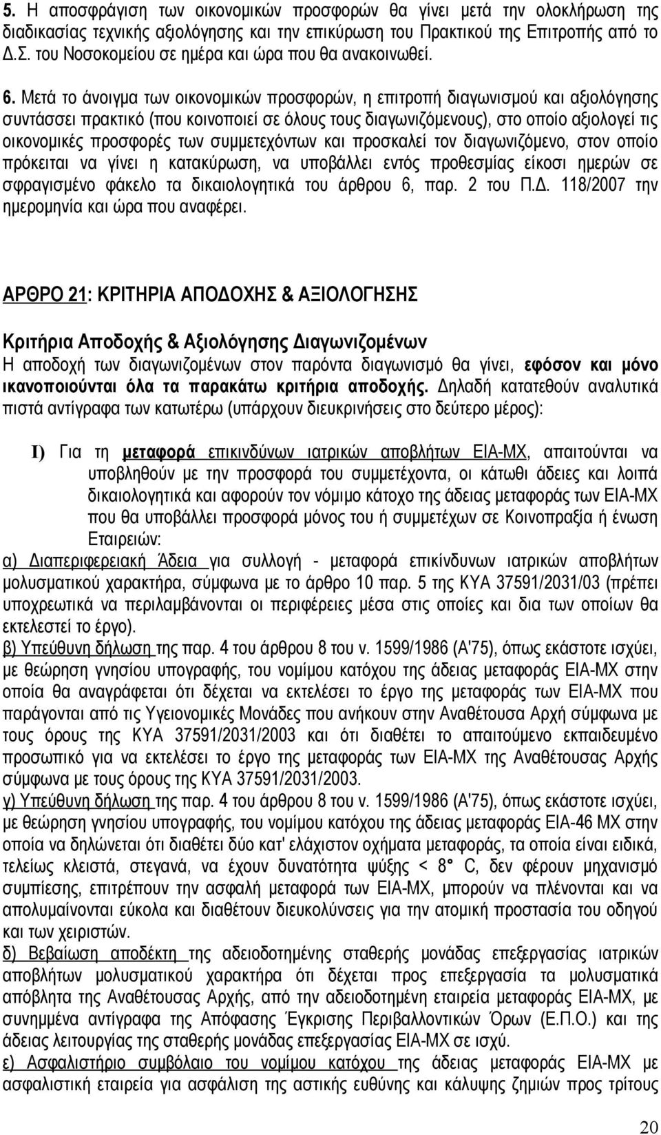 Μετά το άνοιγμα των οικονομικών προσφορών, η επιτροπή διαγωνισμού και αξιολόγησης συντάσσει πρακτικό (που κοινοποιεί σε όλους τους διαγωνιζόμενους), στο οποίο αξιολογεί τις οικονομικές προσφορές των