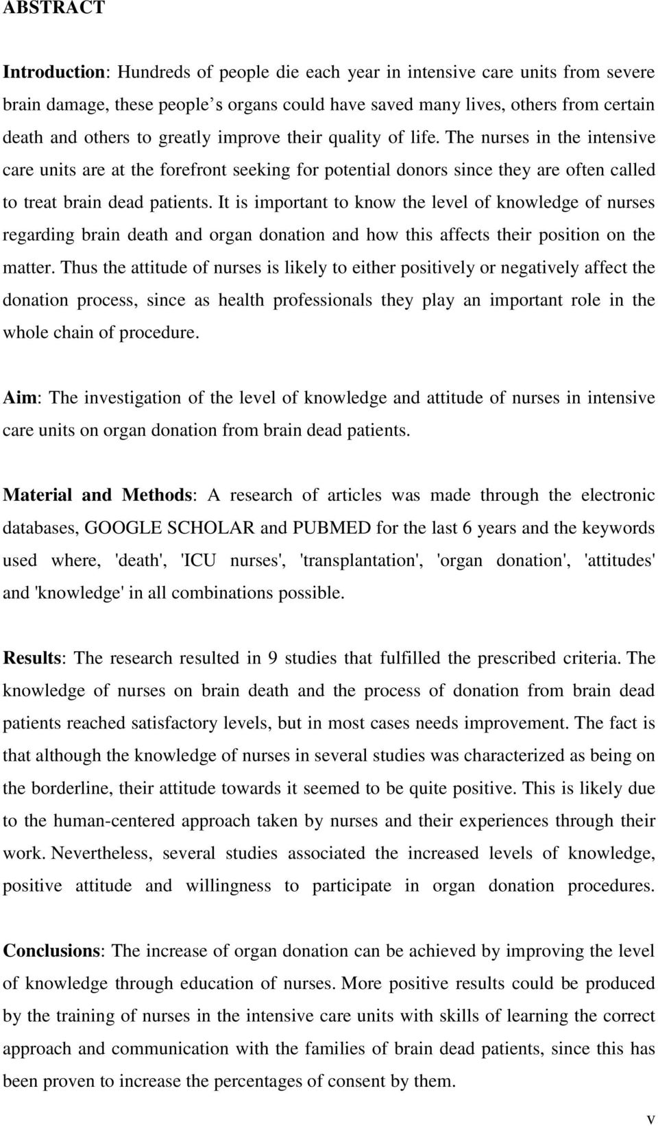 It is important to know the level of knowledge of nurses regarding brain death and organ donation and how this affects their position on the matter.