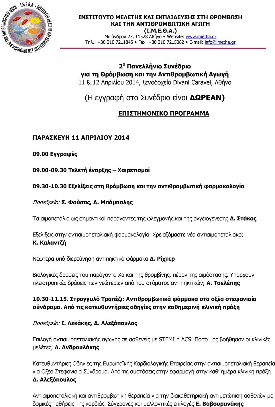 Μπάμπαλης Τα αιμοπετάλια ως σημαντικοί παράγοντες της φλεγμονής και της αγγειογένεσης Δ. Στάκος Εξελίξεις στην αντιαιμοπεταλιακή φαρμακολογία. Χρειαζόμαστε νέα αντιαιμοπεταλιακά; Κ.