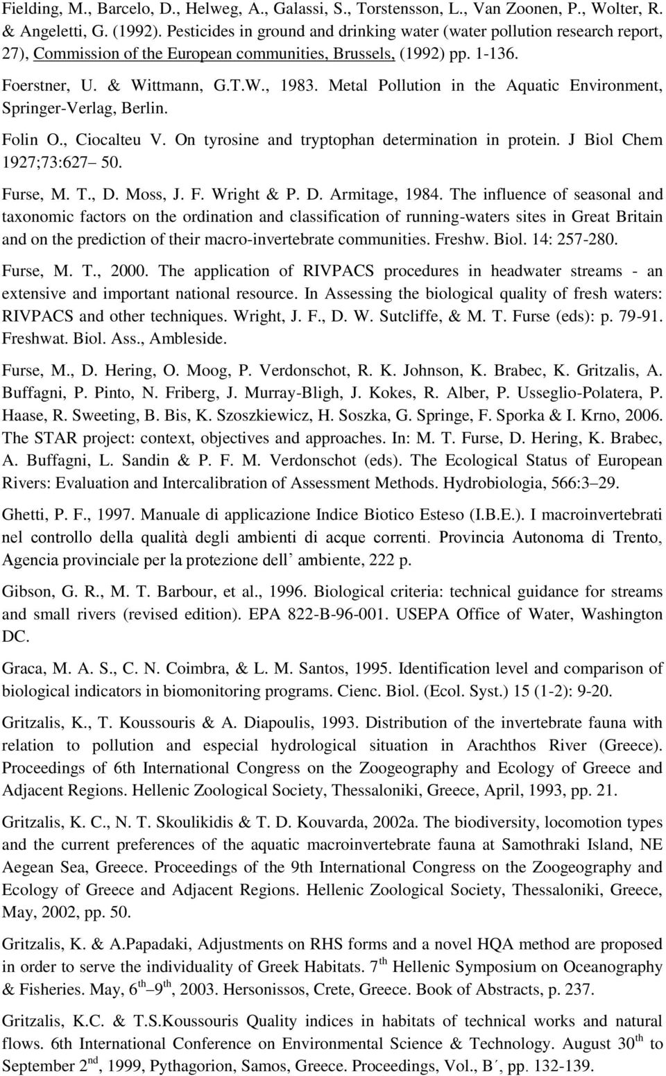 Metal Pollution in the Aquatic Environment, Springer-Verlag, Berlin. Folin O., Ciocalteu V. On tyrosine and tryptophan determination in protein. J Biol Chem 1927;73:627 50. Furse, M. T., D. Moss, J.