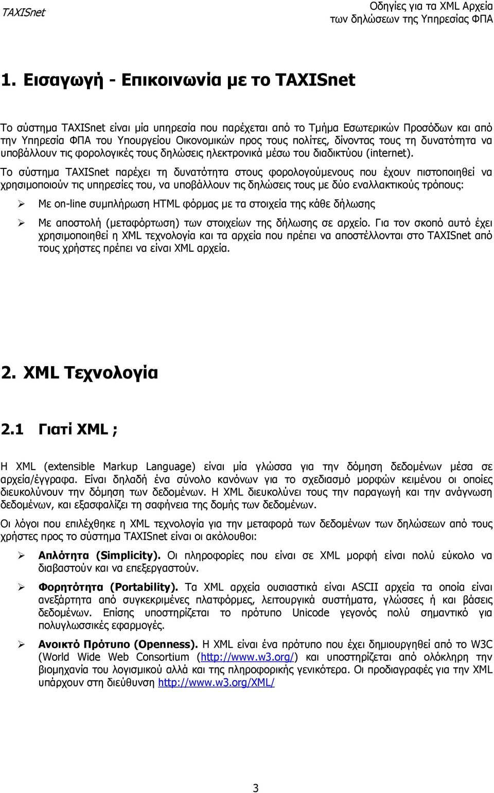 Το σύστηµα TAXISnet παρέχει τη δυνατότητα στους φορολογούµενους που έχουν πιστοποιηθεί να χρησιµοποιούν τις υπηρεσίες του, να υποβάλλουν τις δηλώσεις τους µε δύο εναλλακτικούς τρόπους: Με on-line