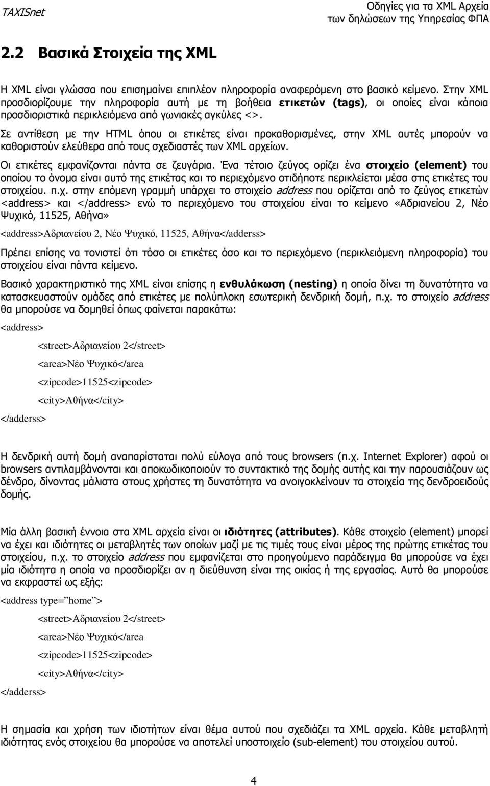 Σε αντίθεση µε την HTML όπου οι ετικέτες είναι προκαθορισµένες, στην XML αυτές µπορούν να καθοριστούν ελεύθερα από τους σχεδιαστές των XML αρχείων. Οι ετικέτες εµφανίζονται πάντα σε ζευγάρια.