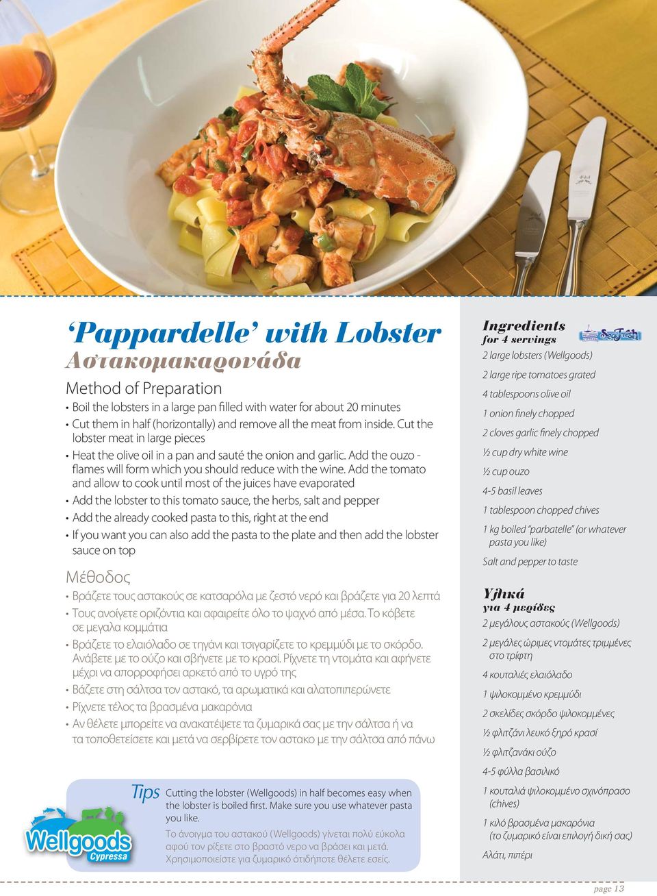 Add the tomato and allow to cook until most of the juices have evaporated Add the lobster to this tomato sauce, the herbs, salt and pepper Add the already cooked pasta to this, right at the end If