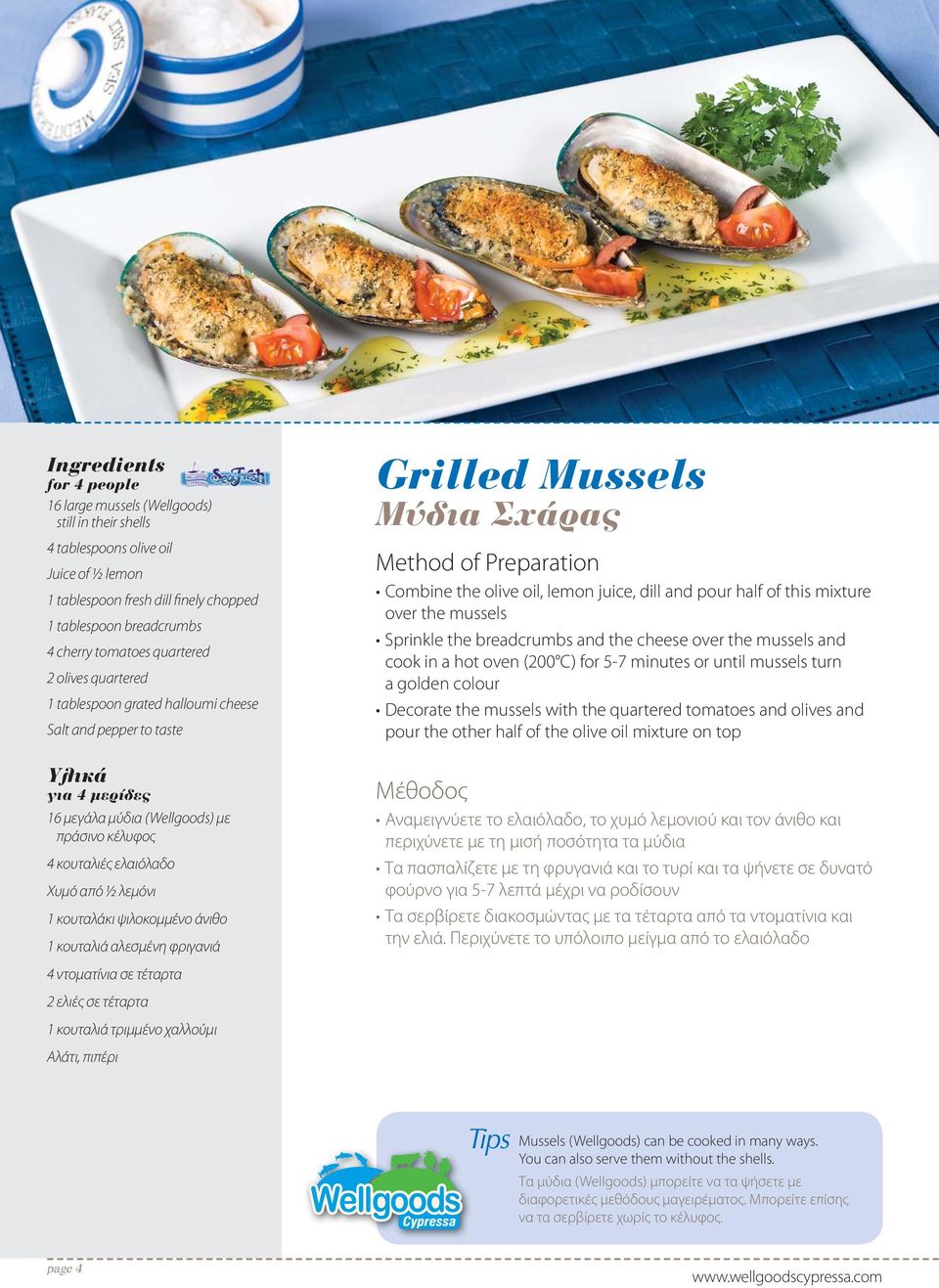 αλεσμένη φριγανιά Grilled Mussels Μύδια Σχάρας Combine the olive oil, lemon juice, dill and pour half of this mixture over the mussels Sprinkle the breadcrumbs and the cheese over the mussels and
