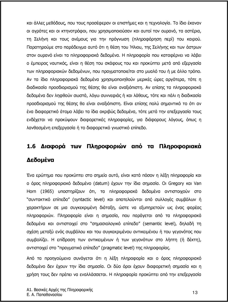 Παρατηρούµε στο παράδειγµα αυτό ότι η θέση του Ήλιου, της Σελήνης και των άστρων στον ουρανό είναι τα πληροφοριακά δεδοµένα.