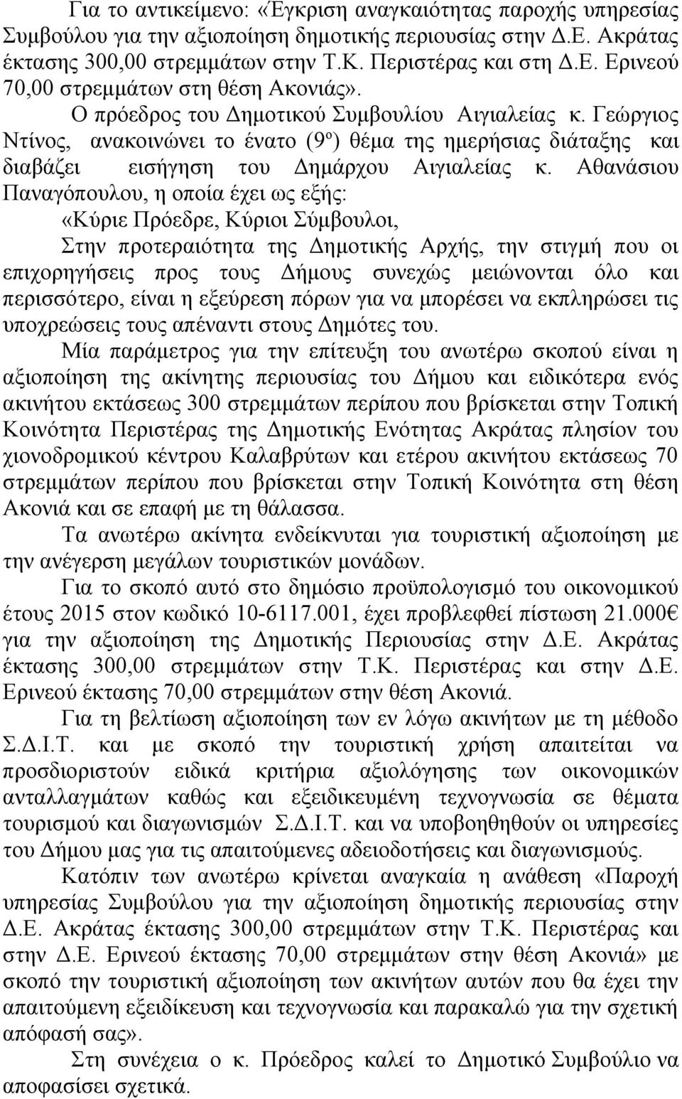 Αθανάσιου Παναγόπουλου, η οποία έχει ως εξής: «Κύριε Πρόεδρε, Κύριοι Σύμβουλοι, Στην προτεραιότητα της Δημοτικής Αρχής, την στιγμή που οι επιχορηγήσεις προς τους Δήμους συνεχώς μειώνονται όλο και