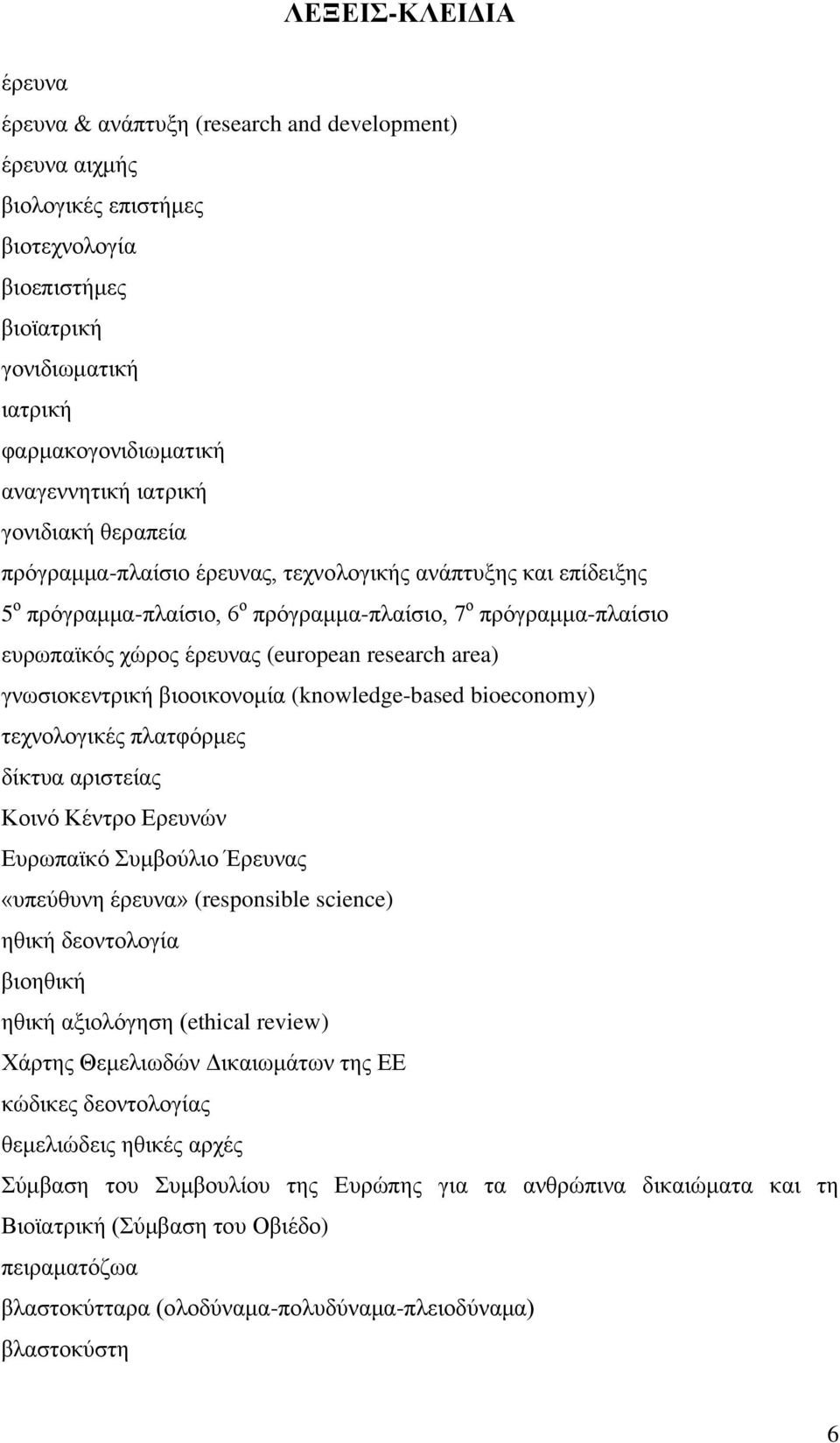 research area) γλσζηνθεληξηθή βηννηθνλνκία (knowledge-based bioeconomy) ηερλνινγηθέο πιαηθφξκεο δίθηπα αξηζηείαο Κνηλφ Κέληξν Δξεπλψλ Δπξσπατθφ πκβνχιην Έξεπλαο «ππεχζπλε έξεπλα» (responsible