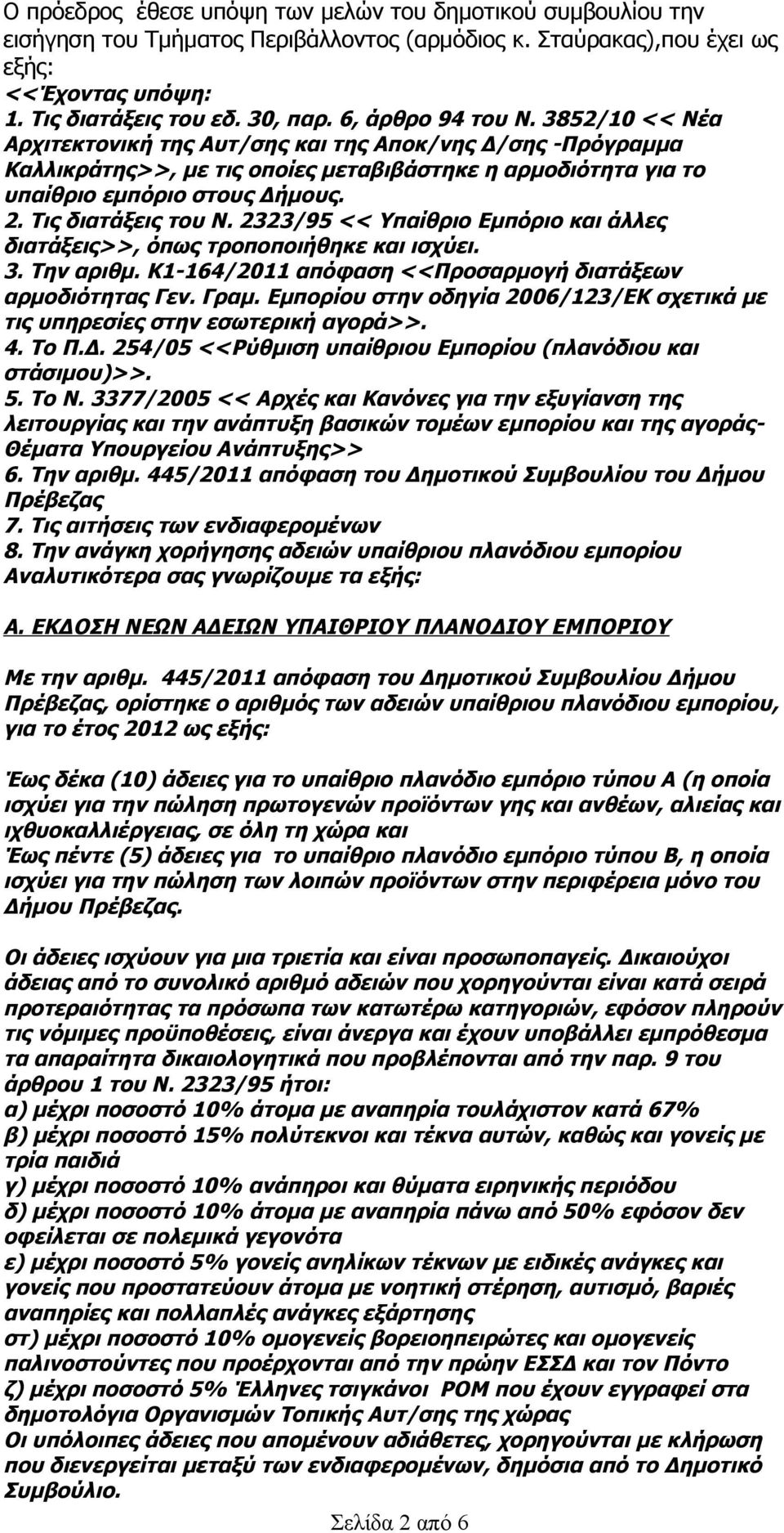 Τις διατάξεις του Ν. 2323/95 << Υπαίθριο Εμπόριο και άλλες διατάξεις>>, όπως τροποποιήθηκε και ισχύει. 3. Την αριθμ. Κ1-164/2011 απόφαση <<Προσαρμογή διατάξεων αρμοδιότητας Γεν. Γραμ.