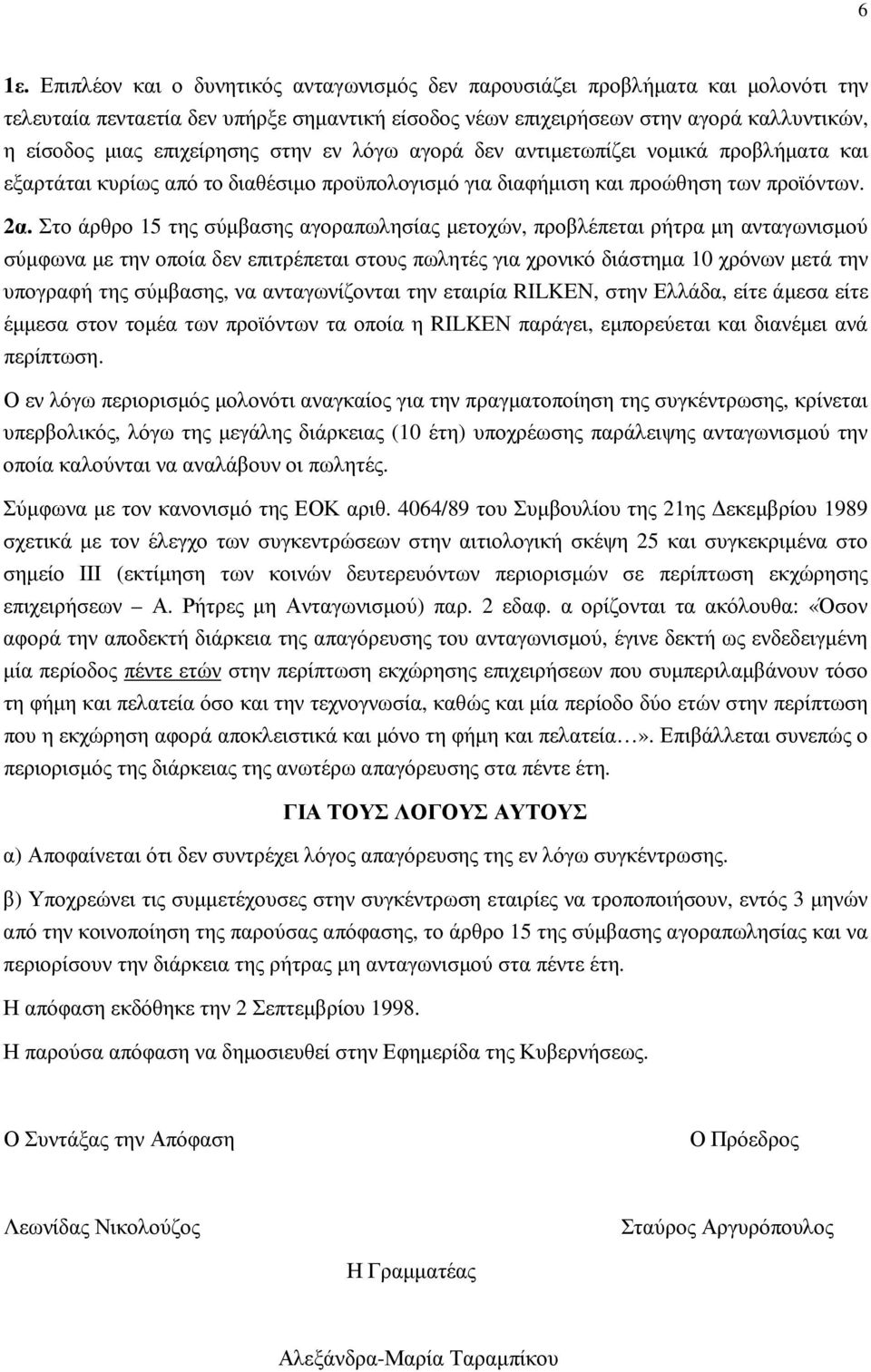Στο άρθρο 15 της σύµβασης αγοραπωλησίας µετοχών, προβλέπεται ρήτρα µη ανταγωνισµού σύµφωνα µε την οποία δεν επιτρέπεται στους πωλητές για χρονικό διάστηµα 10 χρόνων µετά την υπογραφή της σύµβασης, να