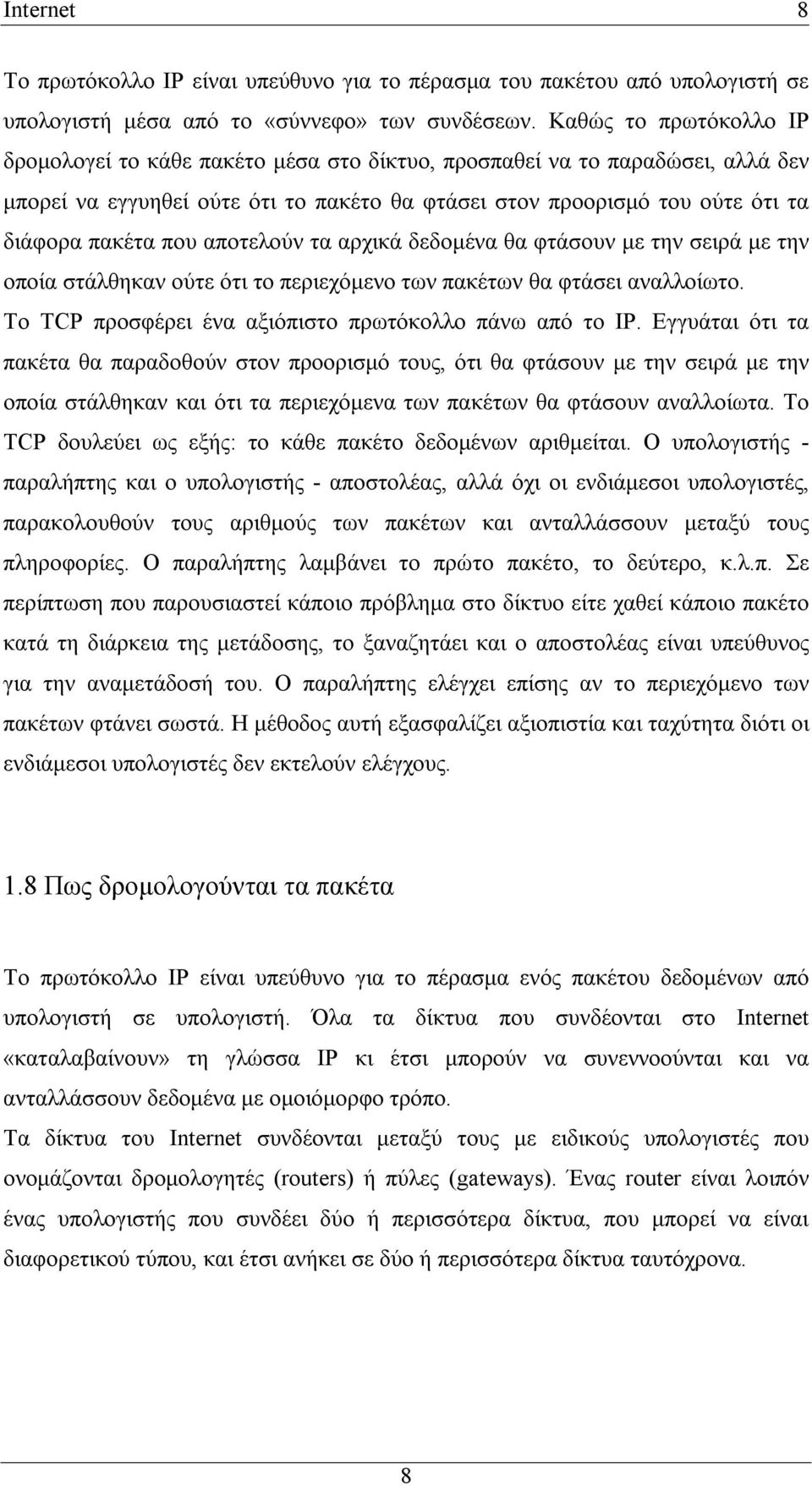 αποτελούν τα αρχικά δεδομένα θα φτάσουν με την σειρά με την οποία στάλθηκαν ούτε ότι το περιεχόμενο των πακέτων θα φτάσει αναλλοίωτο. Το TCP προσφέρει ένα αξιόπιστο πρωτόκολλο πάνω από το IP.