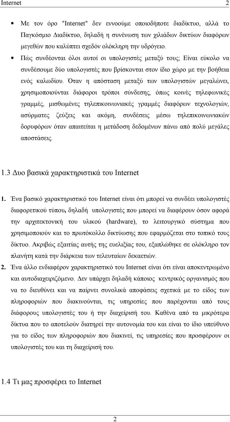 Όταν η απόσταση μεταξύ των υπολογιστών μεγαλώνει, χρησιμοποιούνται διάφοροι τρόποι σύνδεσης, όπως κοινές τηλεφωνικές γραμμές, μισθωμένες τηλεπικοινωνιακές γραμμές διαφόρων τεχνολογιών, ασύρματες