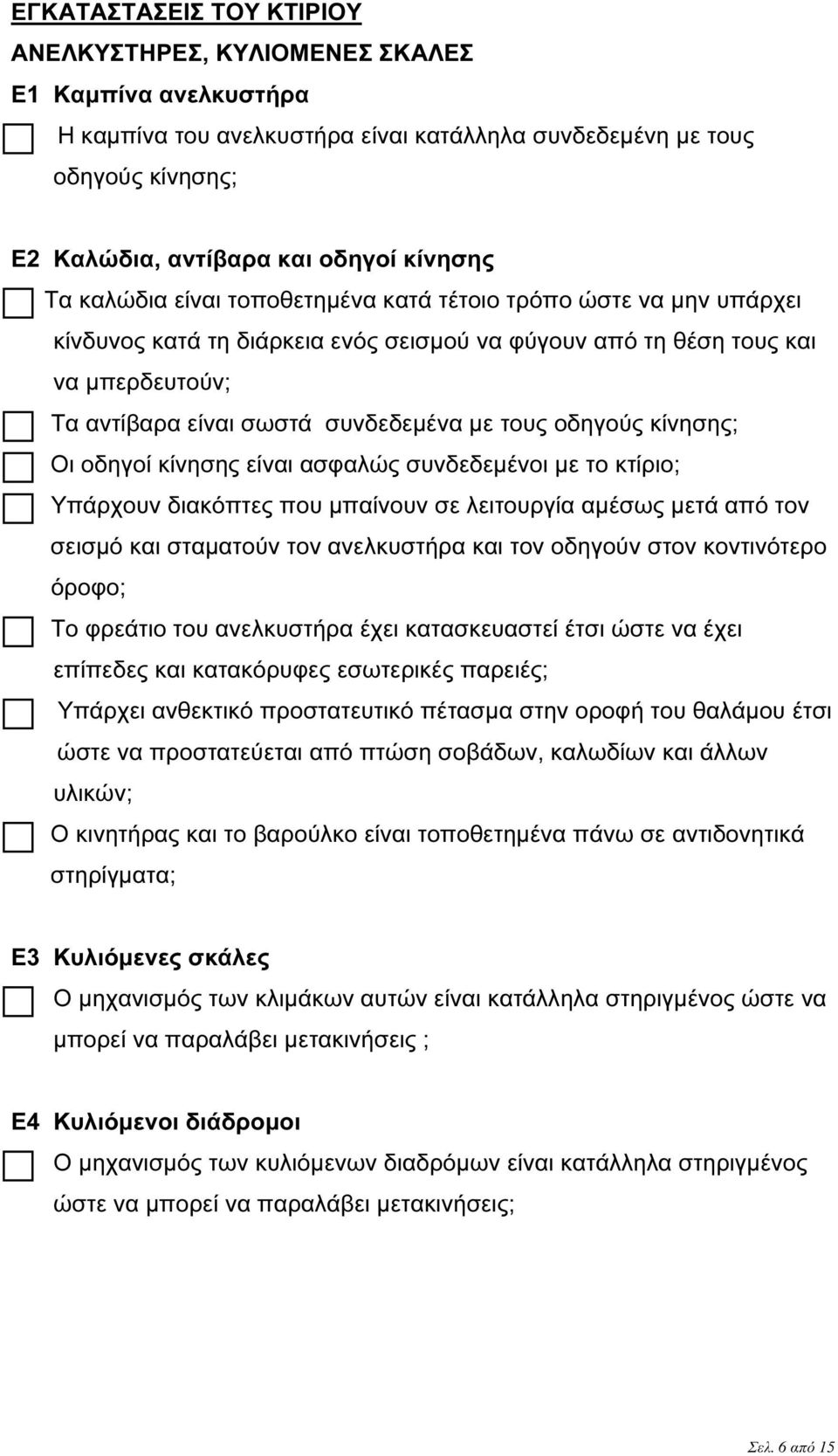 οδηγούς κίνησης; Οι οδηγοί κίνησης είναι ασφαλώς συνδεδεµένοι µε το κτίριο; Υπάρχουν διακόπτες που µπαίνουν σε λειτουργία αµέσως µετά από τον σεισµό και σταµατούν τον ανελκυστήρα και τον οδηγούν στον