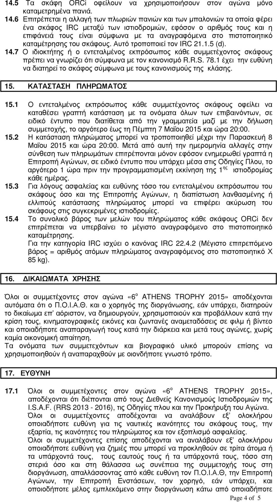 πιστοποιητικό καταµέτρησης του σκάφους. Αυτό τροποποιεί τον IRC 21.1.5 (d). 14.7 Ο ιδιοκτήτης ή ο εντεταλµένος εκπρόσωπος κάθε συµµετέχοντος σκάφους πρέπει να γνωρίζει ότι σύµφωνα µε τον κανονισµό R.