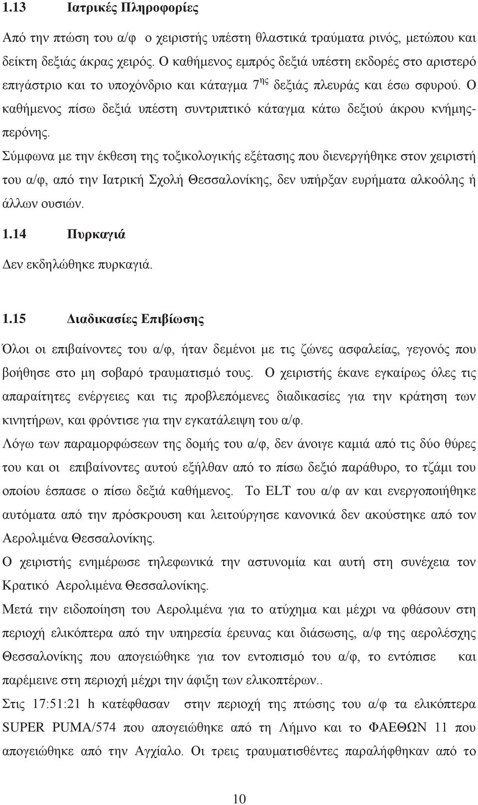 Ο καθήμενος πίσω δεξιά υπέστη συντριπτικό κάταγμα κάτω δεξιού άκρου κνήμηςπερόνης.